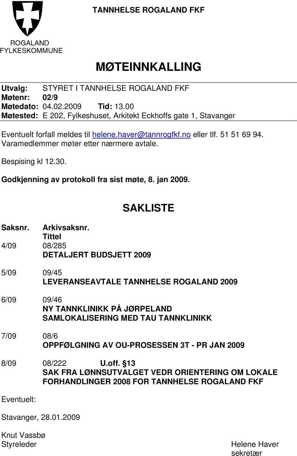 Bespising kl 12.30. Godkjenning av protokoll fra sist møte, 8. jan 2009. SAKLISTE Saksnr. Arkivsaksnr.