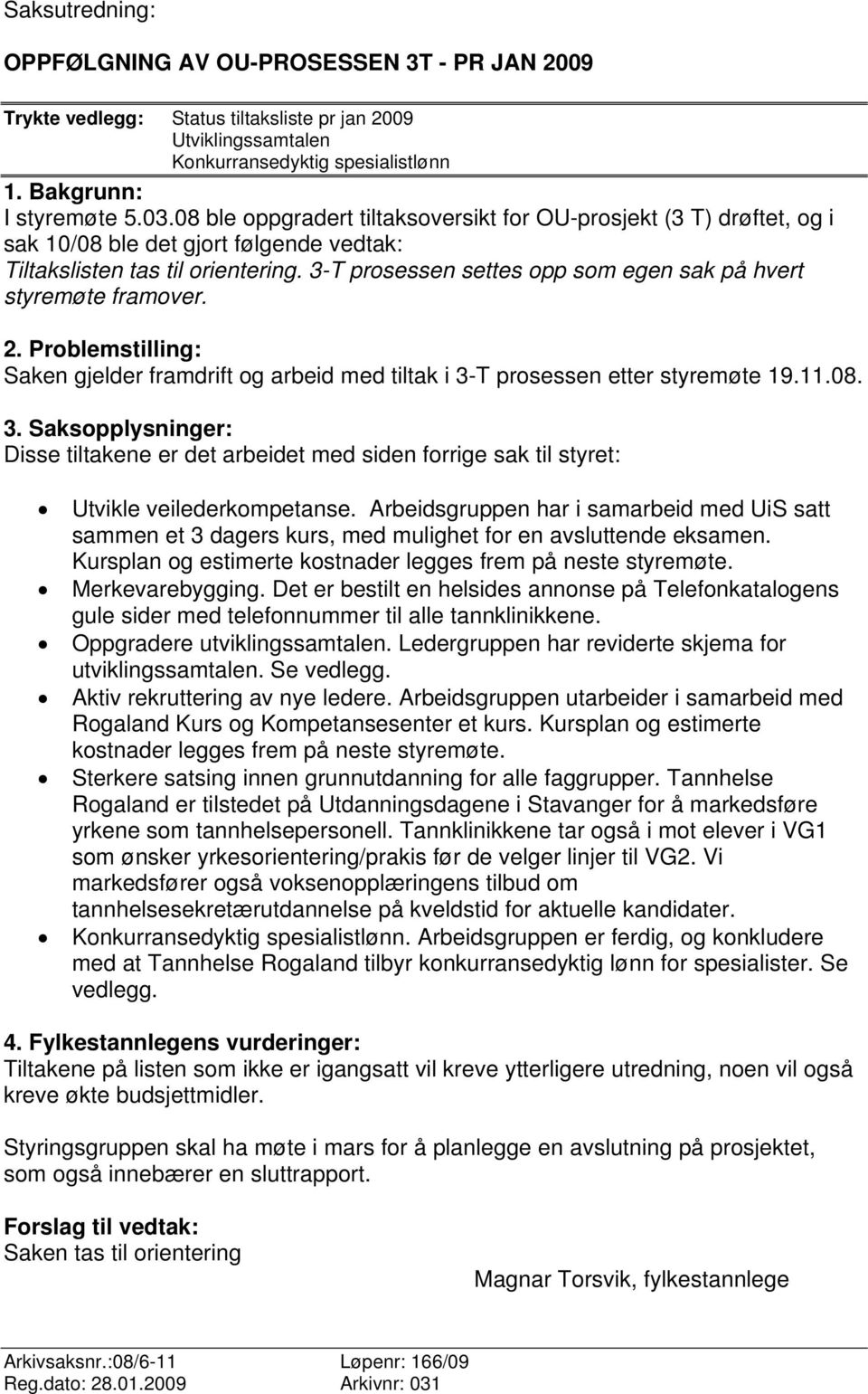 3-T prosessen settes opp som egen sak på hvert styremøte framover. 2. Problemstilling: Saken gjelder framdrift og arbeid med tiltak i 3-