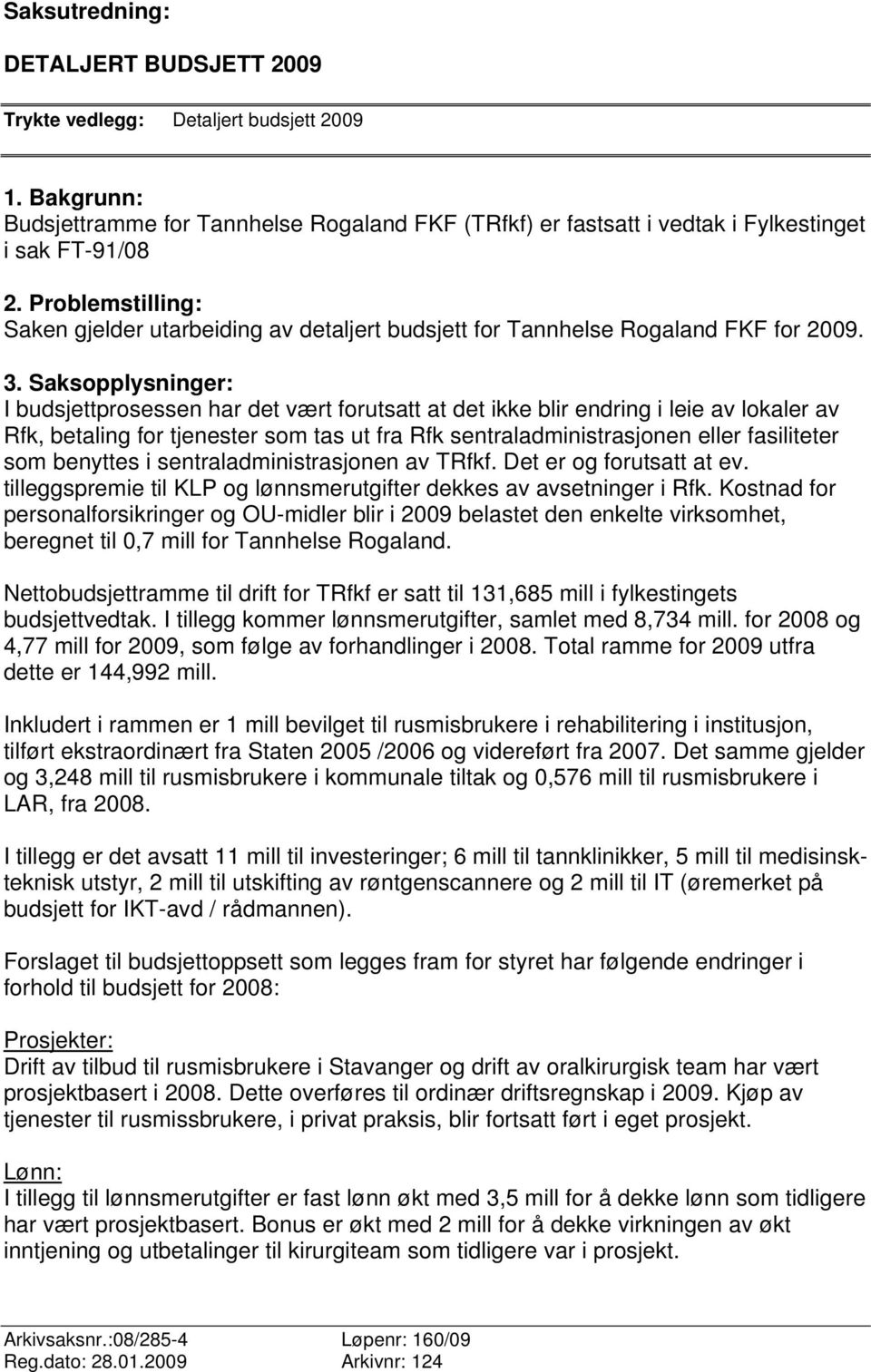 Saksopplysninger: I budsjettprosessen har det vært forutsatt at det ikke blir endring i leie av lokaler av Rfk, betaling for tjenester som tas ut fra Rfk sentraladministrasjonen eller fasiliteter som