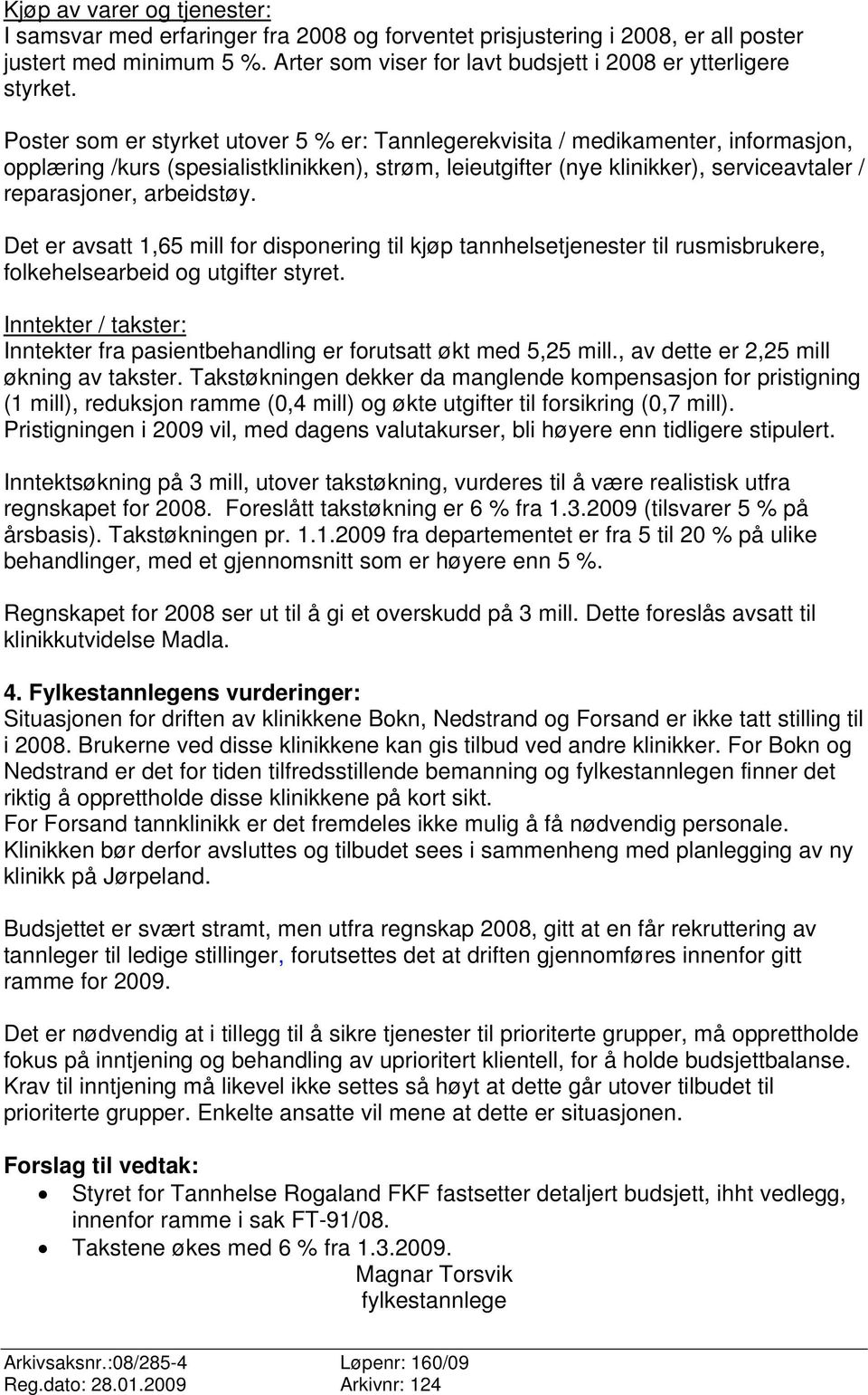 arbeidstøy. Det er avsatt 1,65 mill for disponering til kjøp tannhelsetjenester til rusmisbrukere, folkehelsearbeid og utgifter styret.