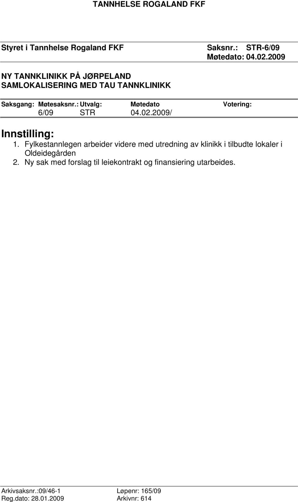 : Utvalg: Møtedato Votering: 6/09 STR 04.02.2009/ Innstilling: 1.