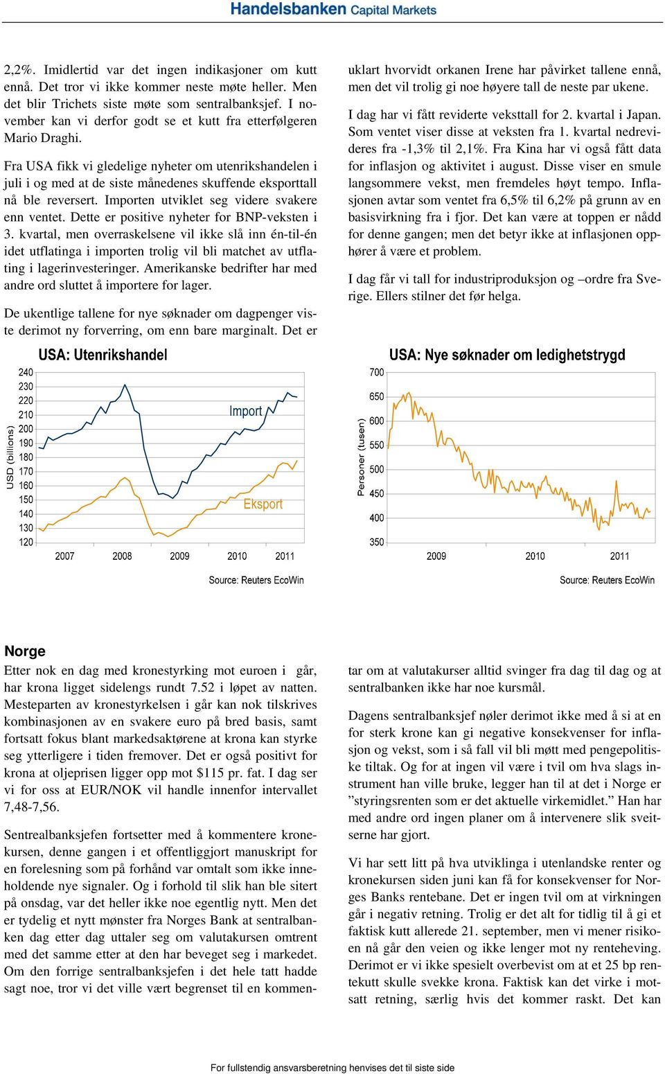 Fra USA fikk vi gledelige nyheter om utenrikshandelen i juli i og med at de siste månedenes skuffende eksporttall nå ble reversert. Importen utviklet seg videre svakere enn ventet.