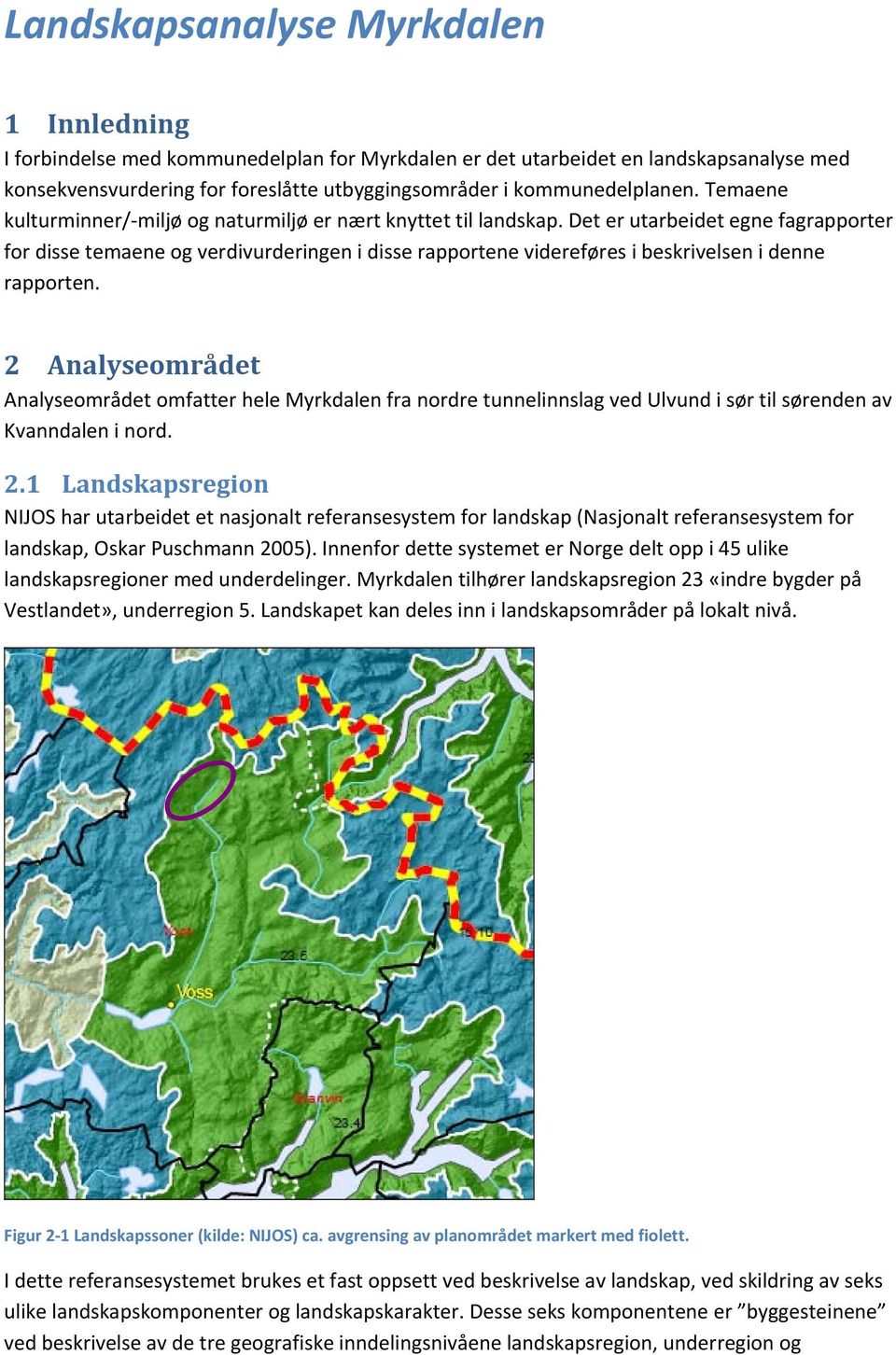 Det er utarbeidet egne fagrapporter for disse temaene og verdivurderingen i disse rapportene videreføres i beskrivelsen i denne rapporten.