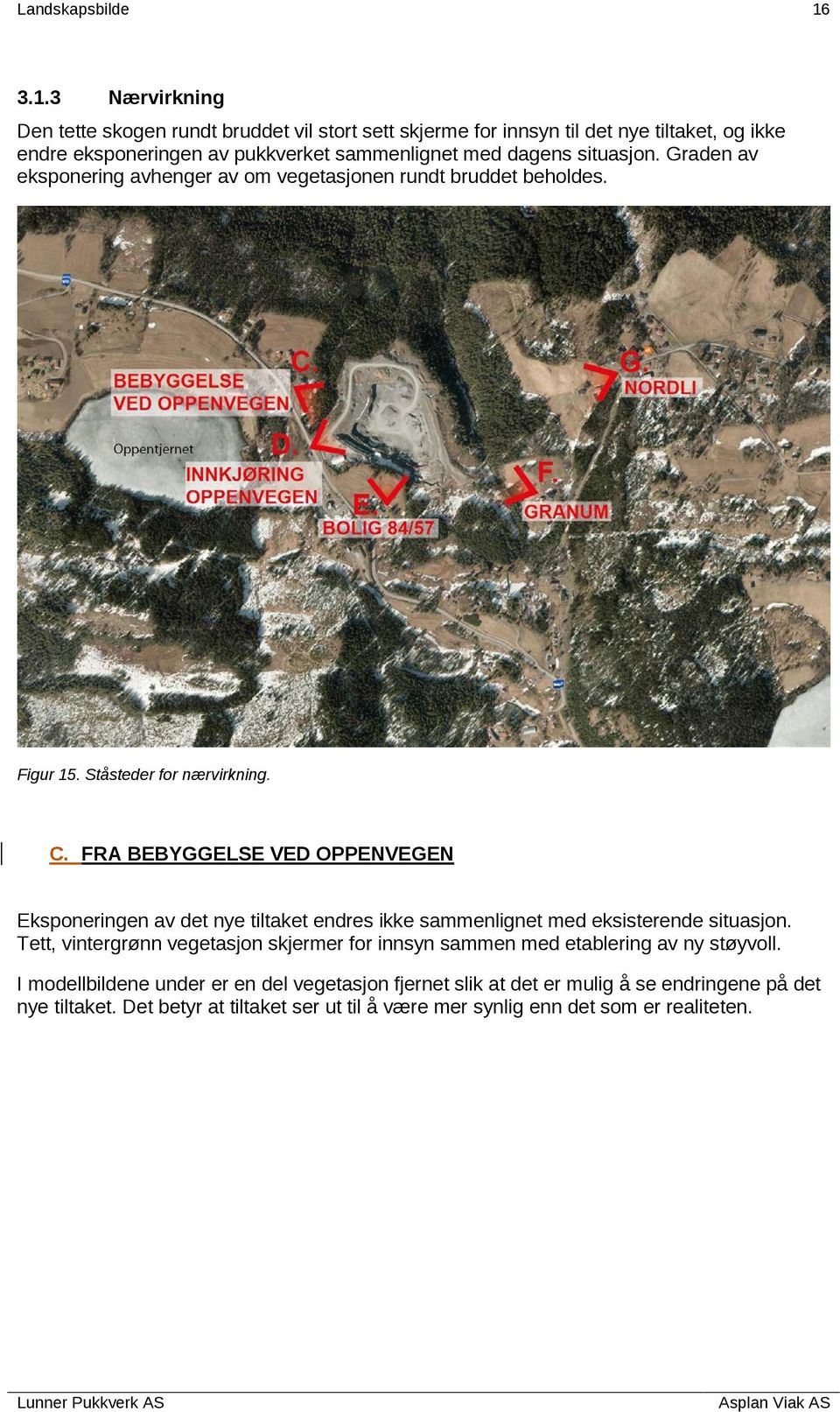 situasjon. Graden av eksponering avhenger av om vegetasjonen rundt bruddet beholdes. Figur 15. Ståsteder for nærvirkning. C.