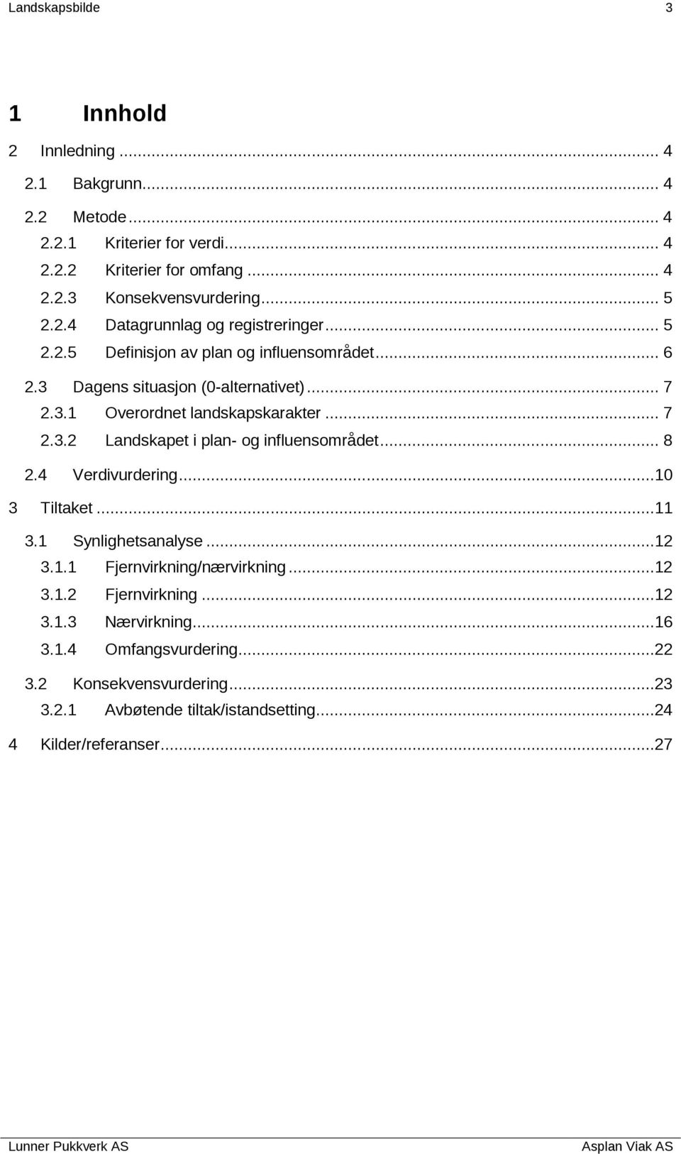 .. 7 2.3.2 Landskapet i plan- og influensområdet... 8 2.4 Verdivurdering...10 3 Tiltaket...11 3.1 Synlighetsanalyse...12 3.1.1 Fjernvirkning/nærvirkning...12 3.1.2 Fjernvirkning.