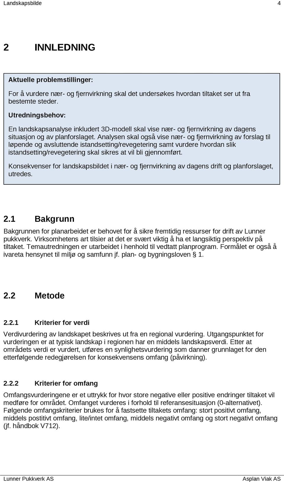 Analysen skal også vise nær- og fjernvirkning av forslag til løpende og avsluttende istandsetting/revegetering samt vurdere hvordan slik istandsetting/revegetering skal sikres at vil bli gjennomført.