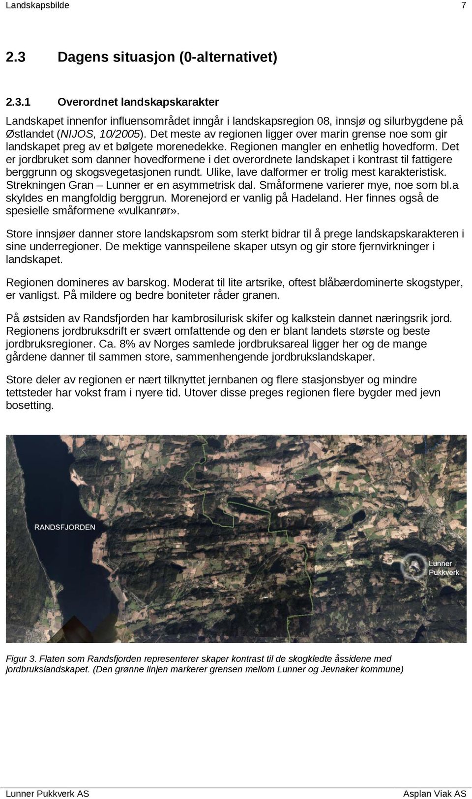 Det er jordbruket som danner hovedformene i det overordnete landskapet i kontrast til fattigere berggrunn og skogsvegetasjonen rundt. Ulike, lave dalformer er trolig mest karakteristisk.