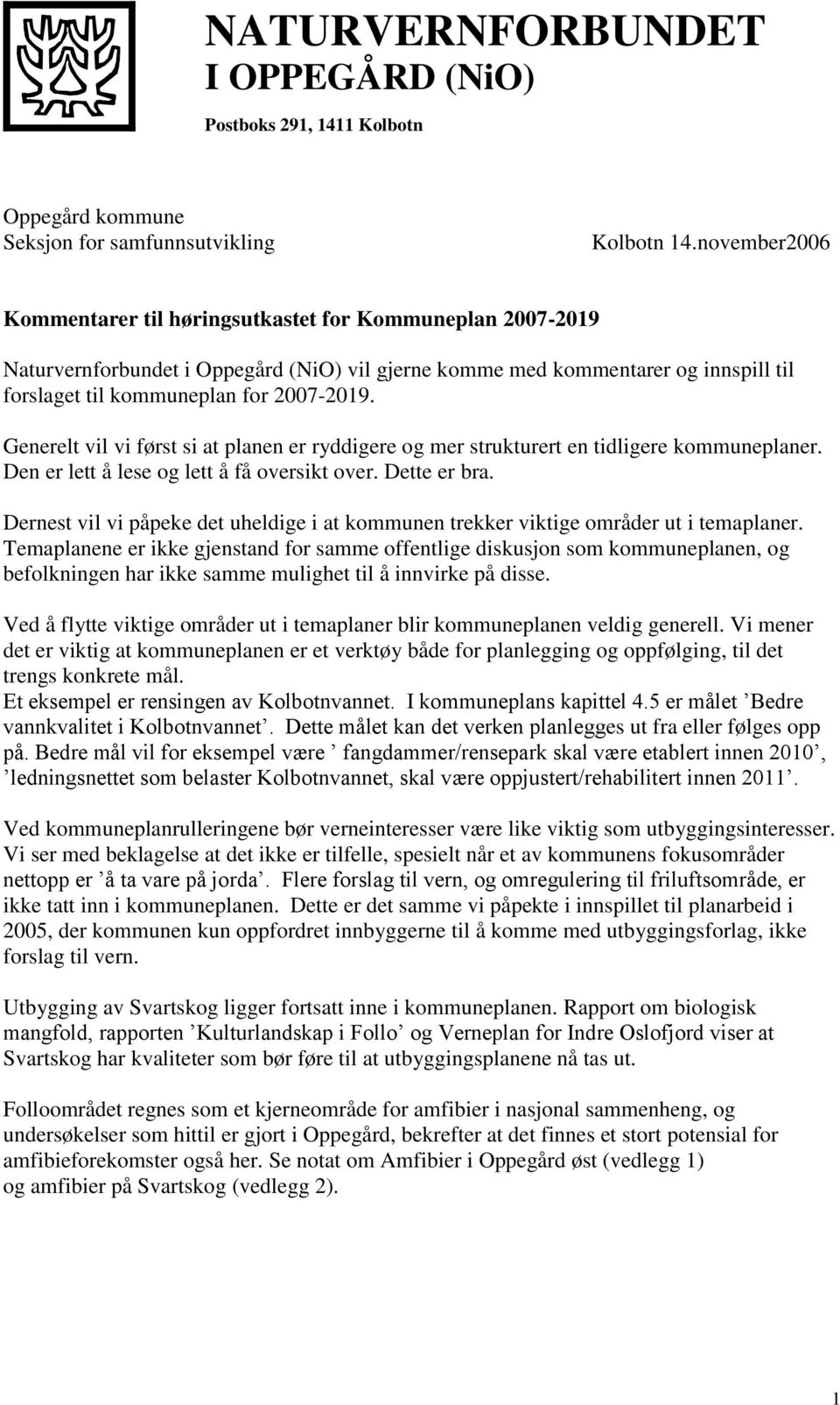 Generelt vil vi først si at planen er ryddigere og mer strukturert en tidligere kommuneplaner. Den er lett å lese og lett å få oversikt over. Dette er bra.