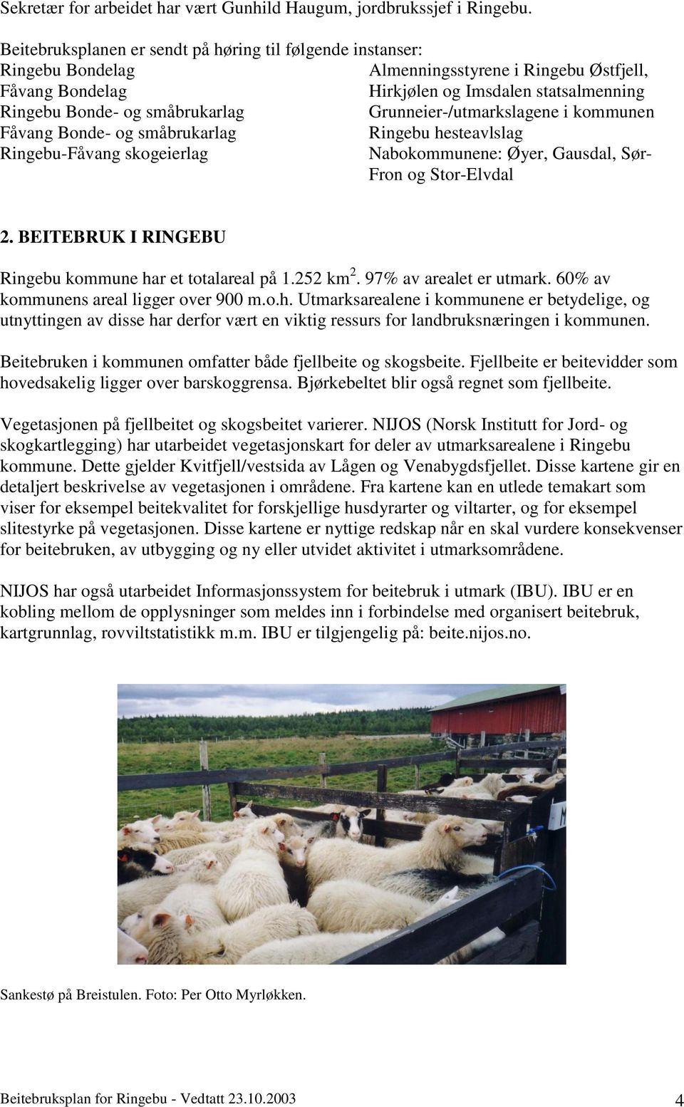 Grunneier-/utmarkslagene i kommunen Fåvang Bonde- og småbrukarlag Ringebu hesteavlslag Ringebu-Fåvang skogeierlag Nabokommunene: Øyer, Gausdal, Sør- Fron og Stor-Elvdal 2.