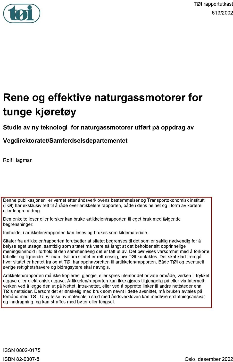 eller lengre utdrag. Den enkelte leser eller forsker kan bruke artikkelen/rapporten til eget bruk med følgende begrensninger: Innholdet i artikkelen/rapporten kan leses og brukes som kildemateriale.