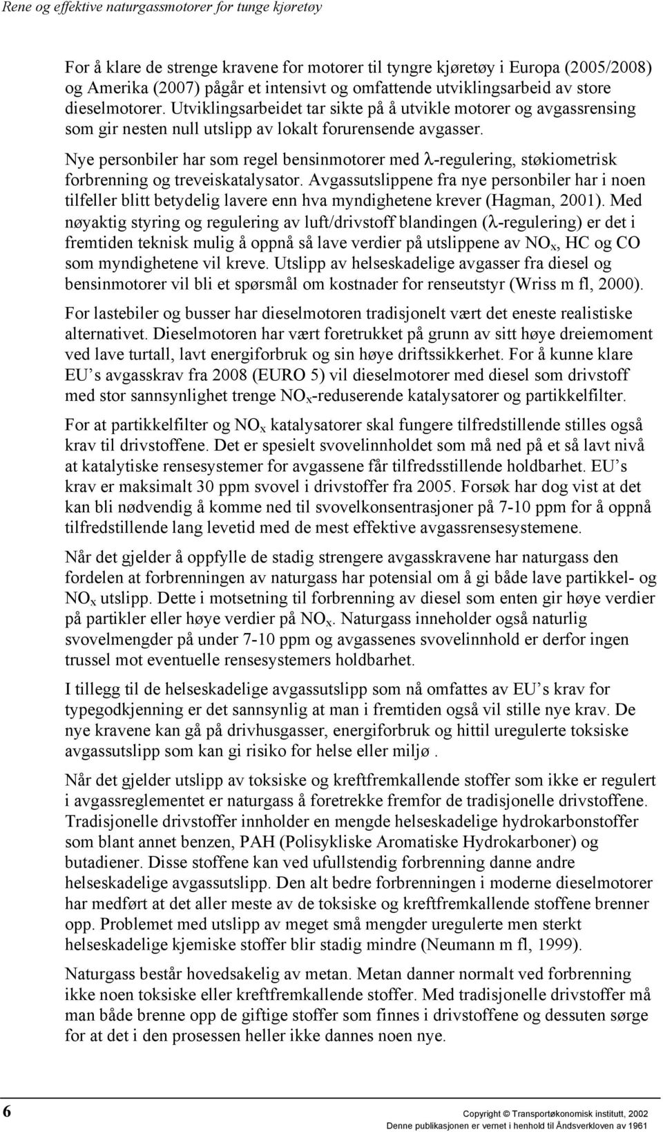 Nye personbiler har som regel bensinmotorer med λ-regulering, støkiometrisk forbrenning og treveiskatalysator.