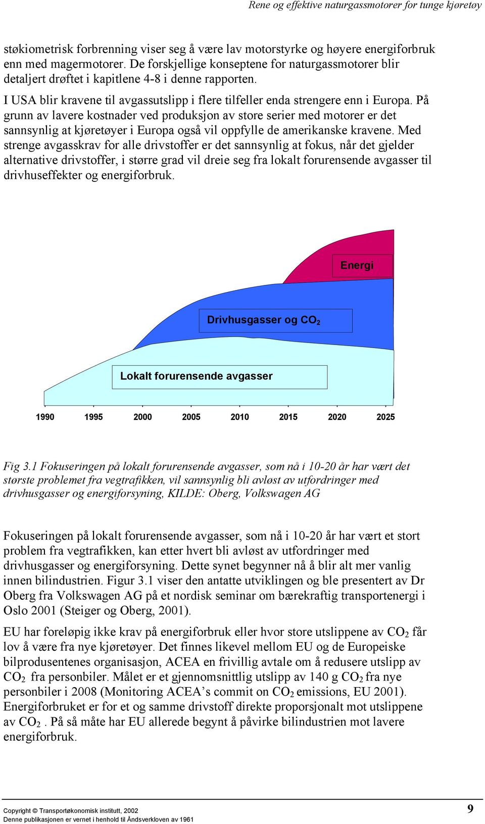 På grunn av lavere kostnader ved produksjon av store serier med motorer er det sannsynlig at kjøretøyer i Europa også vil oppfylle de amerikanske kravene.