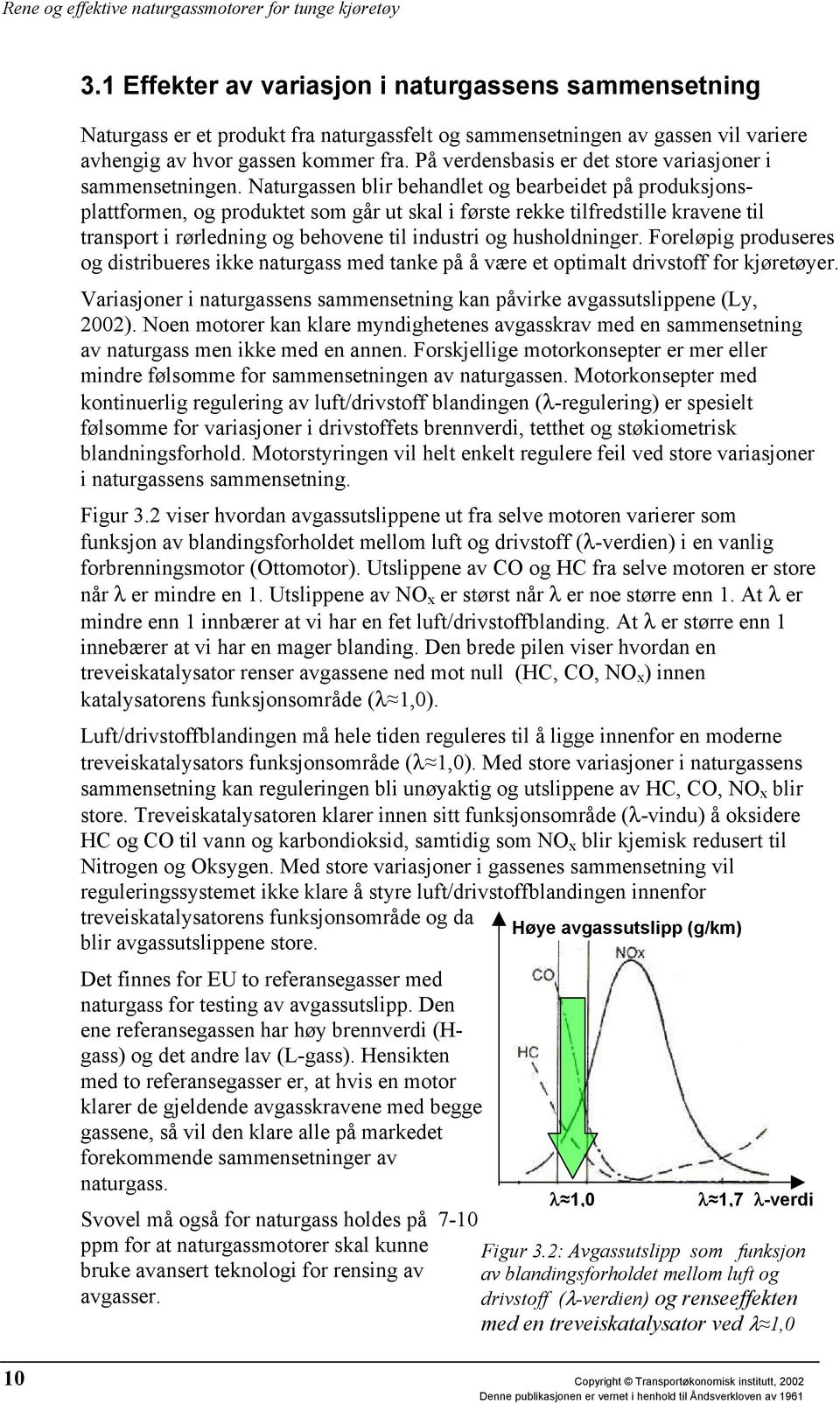 Naturgassen blir behandlet og bearbeidet på produksjonsplattformen, og produktet som går ut skal i første rekke tilfredstille kravene til transport i rørledning og behovene til industri og