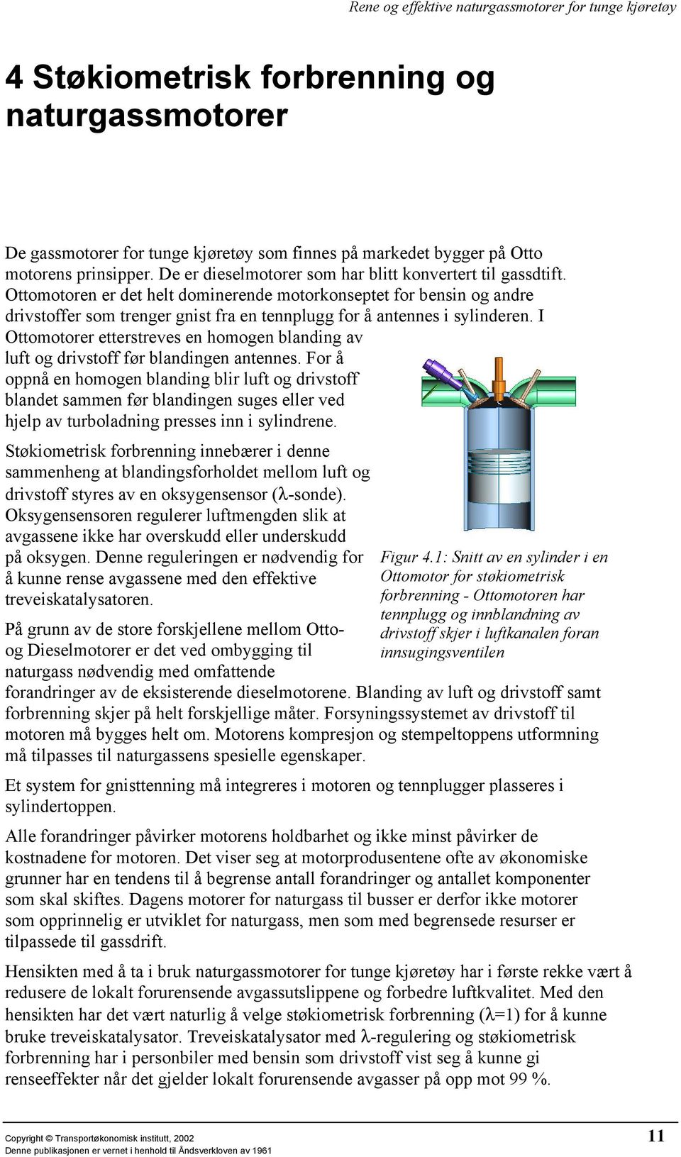 I Ottomotorer etterstreves en homogen blanding av luft og drivstoff før blandingen antennes.