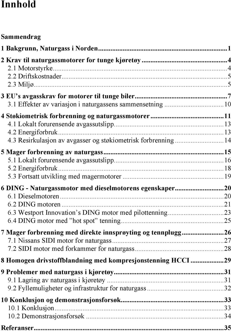 1 Lokalt forurensende avgassutslipp...13 4.2 Energiforbruk...13 4.3 Resirkulasjon av avgasser og støkiometrisk forbrenning...14 5 Mager forbrenning av naturgass...15 5.