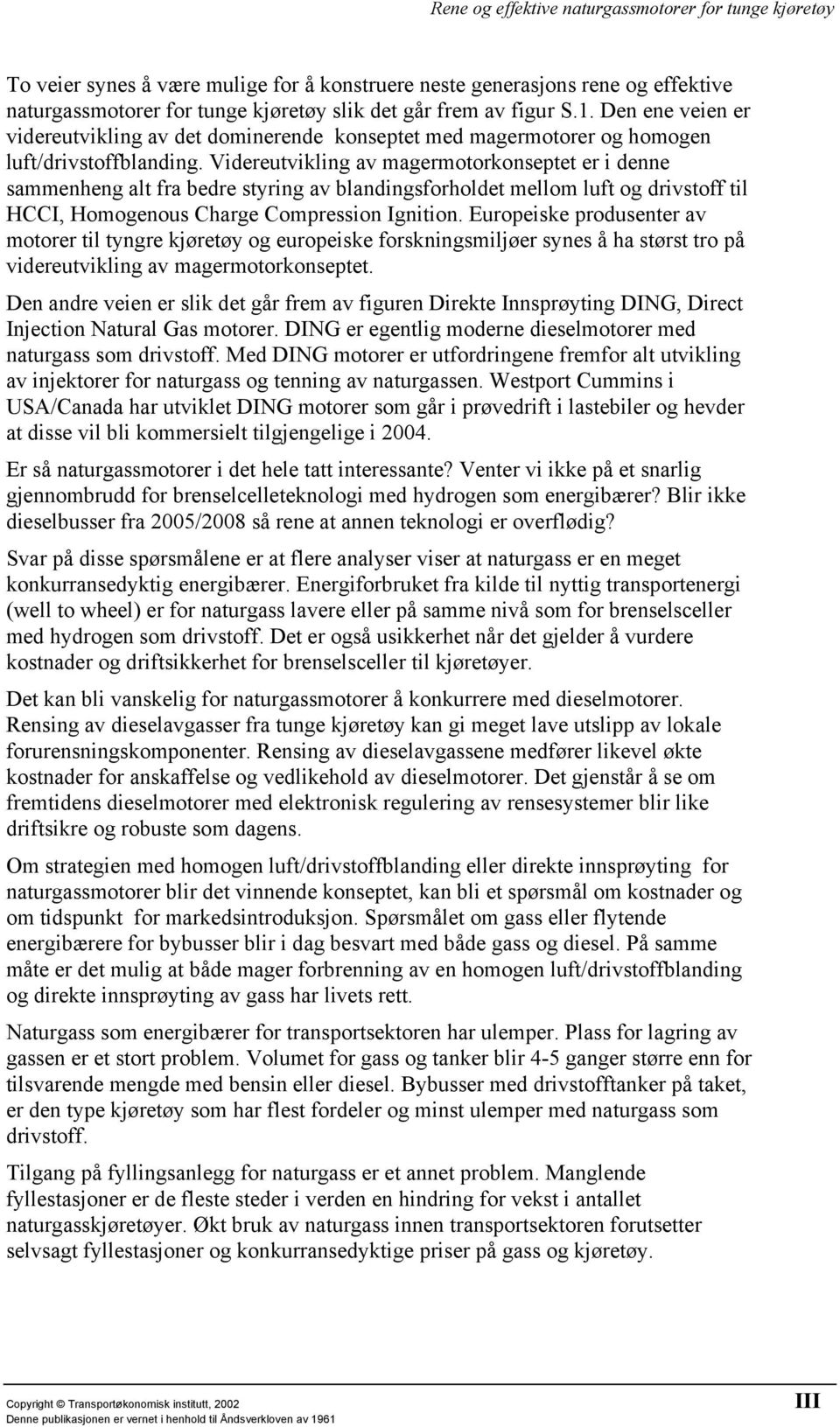 Videreutvikling av magermotorkonseptet er i denne sammenheng alt fra bedre styring av blandingsforholdet mellom luft og drivstoff til HCCI, Homogenous Charge Compression Ignition.