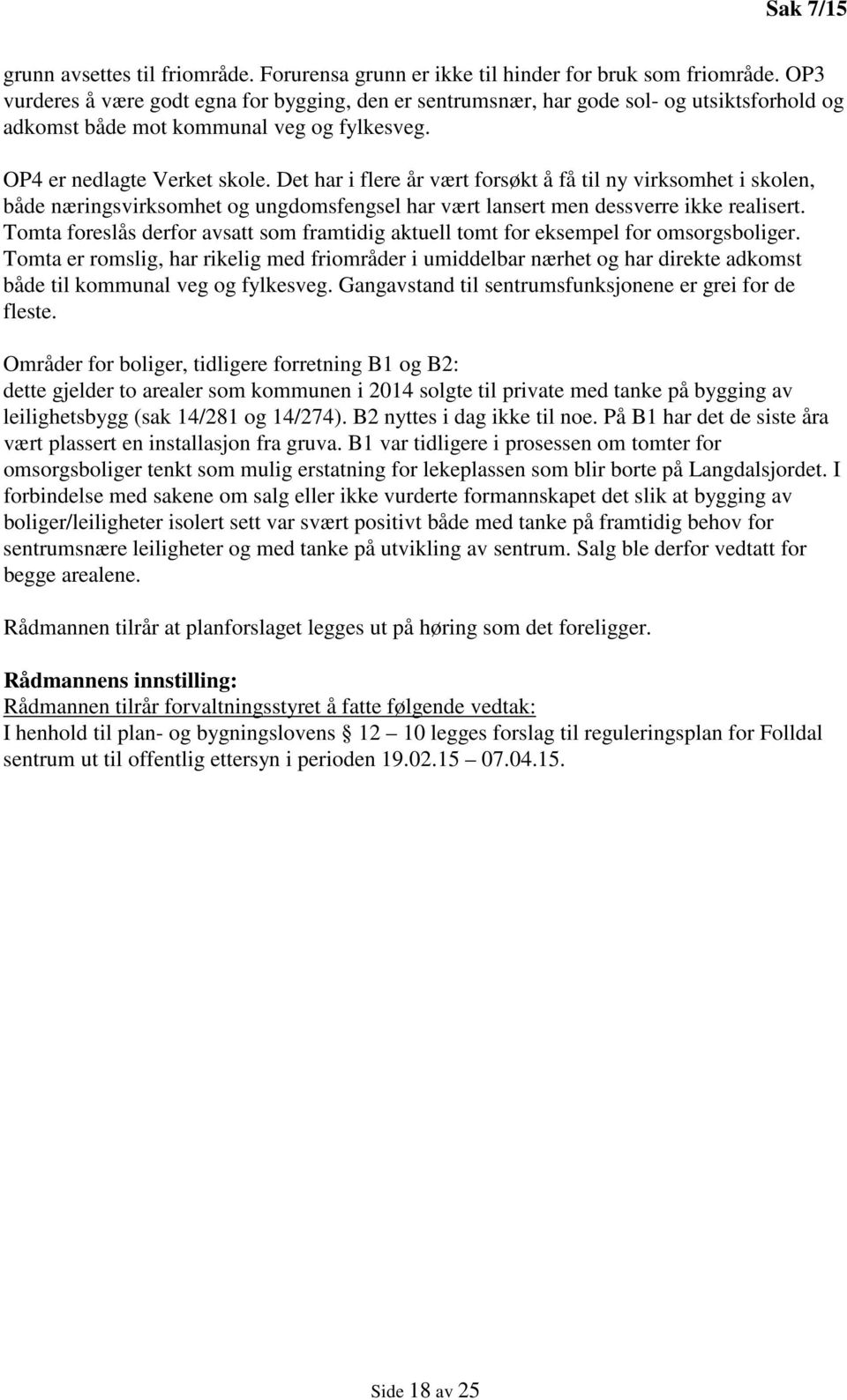 Det har i flere år vært forsøkt å få til ny virksomhet i skolen, både næringsvirksomhet og ungdomsfengsel har vært lansert men dessverre ikke realisert.