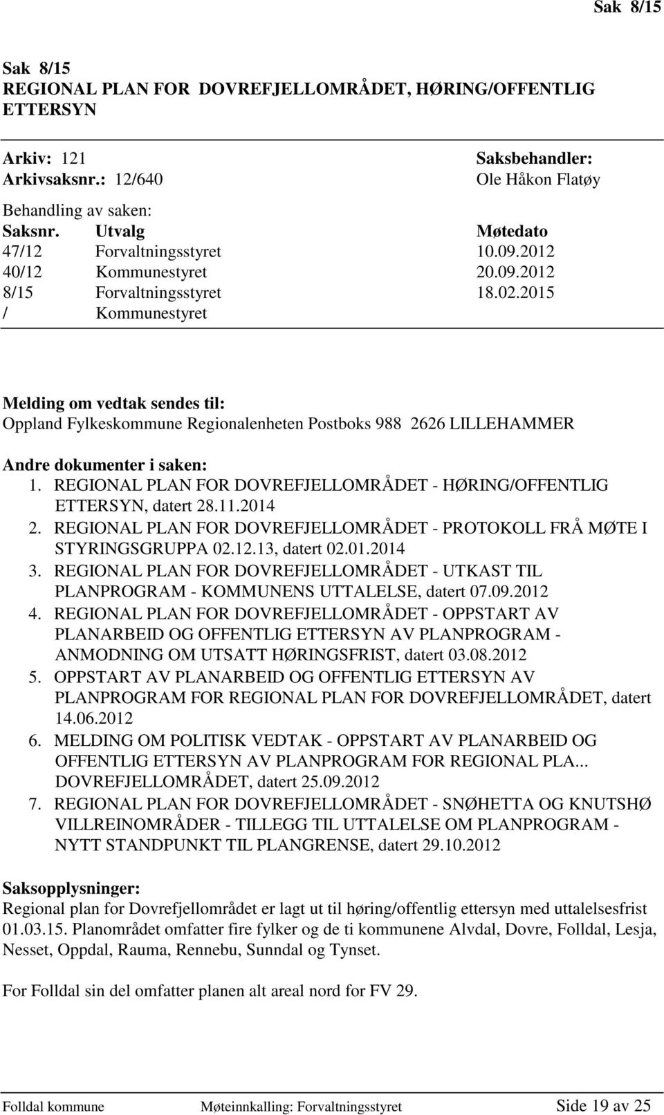 2015 / Kommunestyret Melding om vedtak sendes til: Oppland Fylkeskommune Regionalenheten Postboks 988 2626 LILLEHAMMER Andre dokumenter i saken: 1.