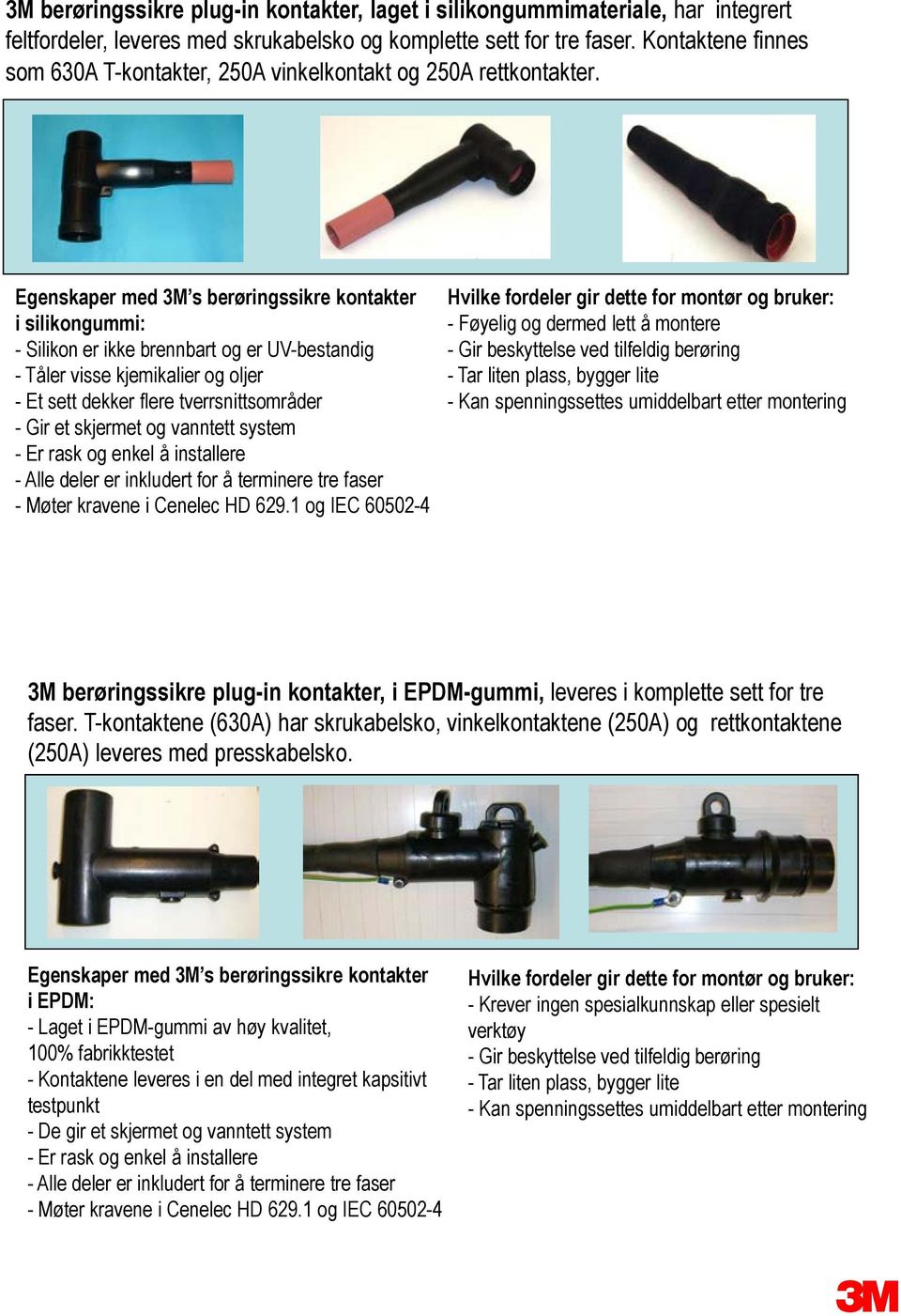 Egenskaper med M s berøringssikre kontakter i silikongummi: - Silikon er ikke brennbart og er UV-bestandig - Tåler visse kjemikalier og oljer - Et sett dekker flere tverrsnittsområder - Gir et