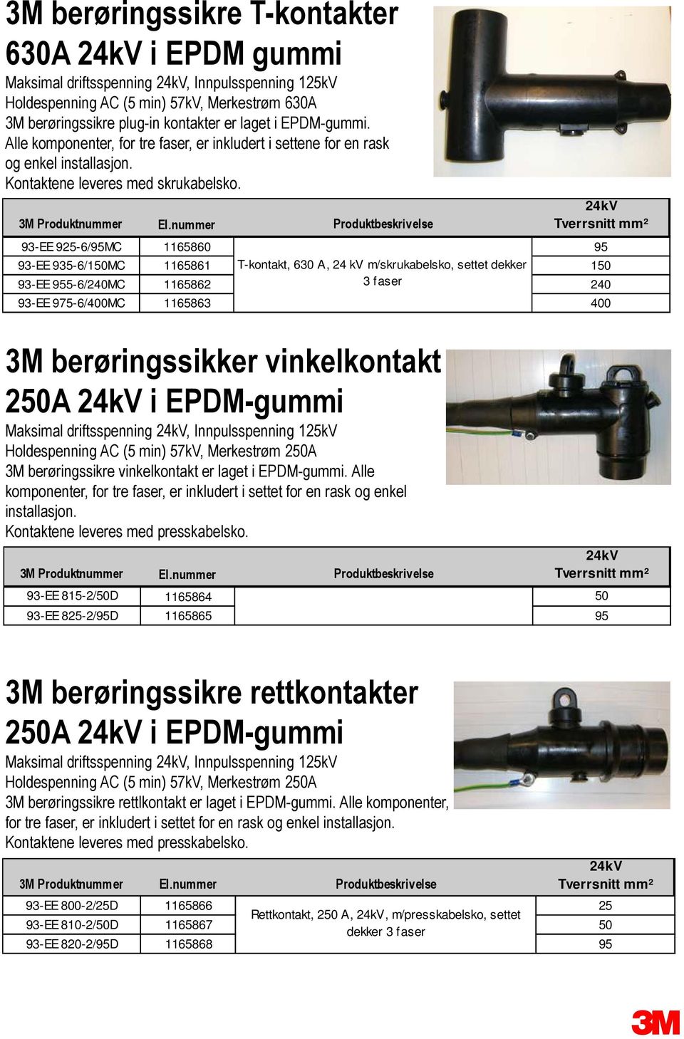 nummer Produktbeskrivelse 9-EE 925-6/95MC 1165860 95 9-EE 95-6/150MC 1165861 T-kontakt, 60 A, 24 kv m/skrukabelsko, settet dekker 150 9-EE 955-6/240MC 1165862 faser 240 9-EE 975-6/400MC 116586 400 M