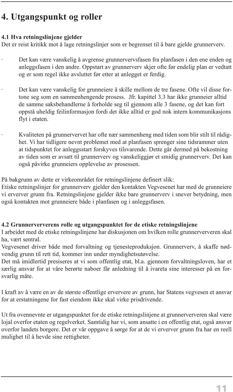 Oppstart av grunnerverv skjer ofte før endelig plan er vedtatt og er som regel ikke avsluttet før etter at anlegget er ferdig. Det kan være vanskelig for grunneiere å skille mellom de tre fasene.