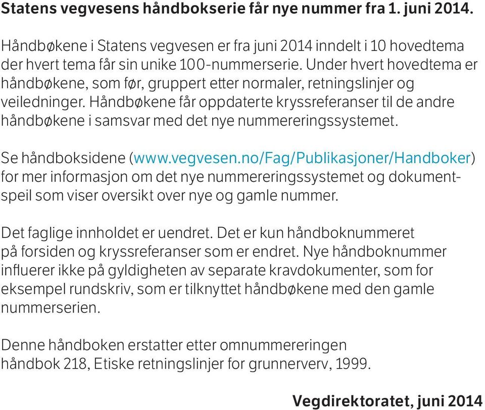 Håndbøkene får oppdaterte kryssreferanser til de andre håndbøkene i samsvar med det nye nummereringssystemet. Se håndboksidene (www.vegvesen.