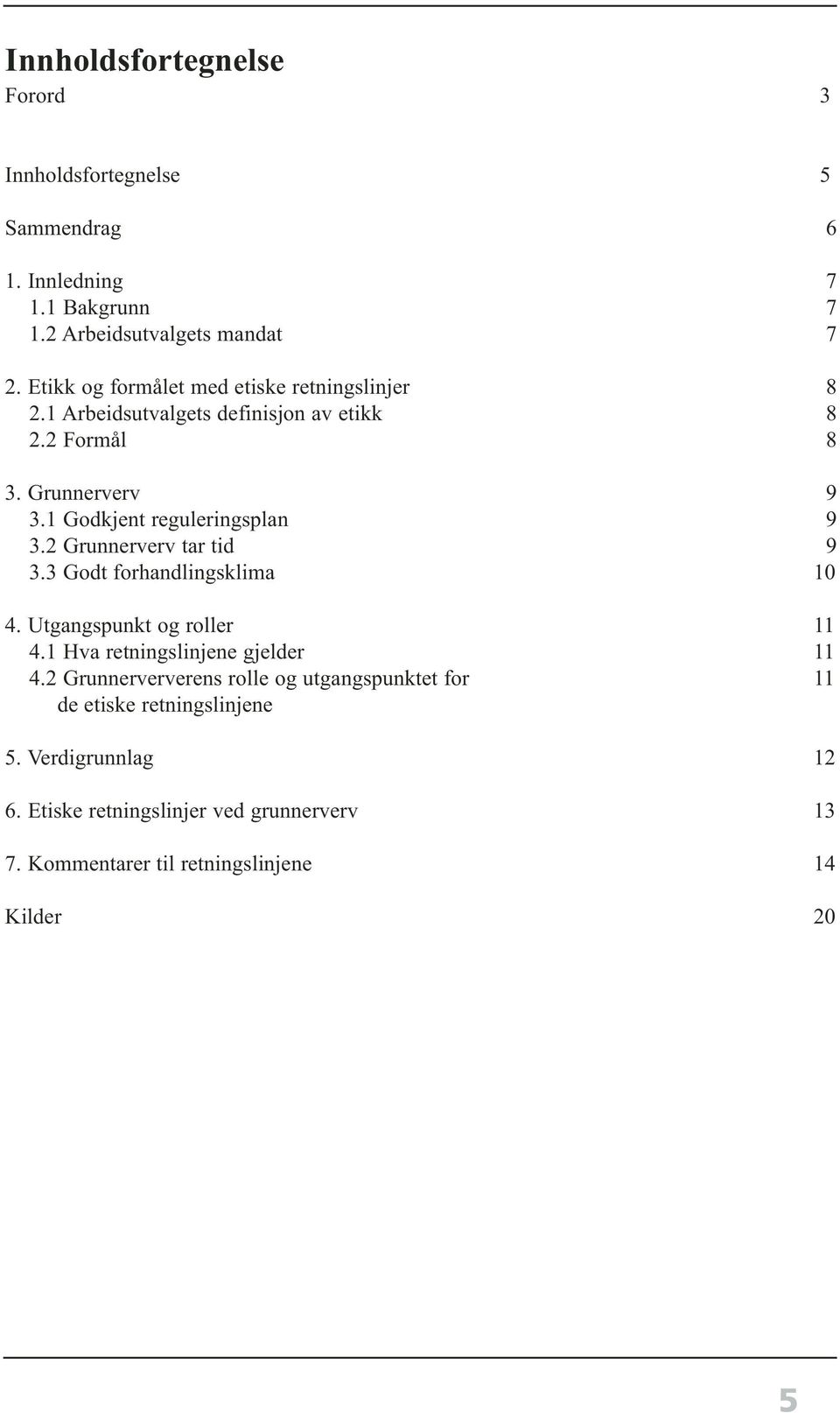 1 Godkjent reguleringsplan 9 3.2 Grunnerverv tar tid 9 3.3 Godt forhandlingsklima 10 4. Utgangspunkt og roller 11 4.