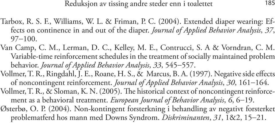 Journal of Applied Behavior Analysis, 33, 545 557. Vollmer, T. R., Ringdahl, J. E., Roane, H. S., & Marcus, B. A. (1997). Negative side effects of noncontingent reinforcement.