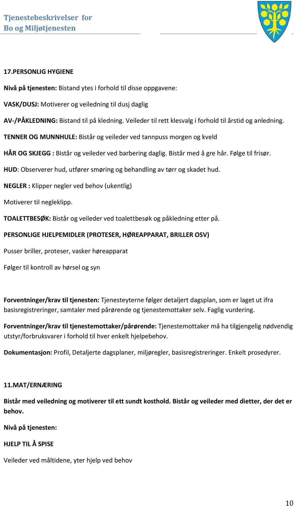 Bistår med å gre hår. Følge til frisør. HUD: Observerer hud, utfører smøring og behandling av tørr og skadet hud. NEGLER : Klipper negler ved behov (ukentlig) Motiverer til negleklipp.