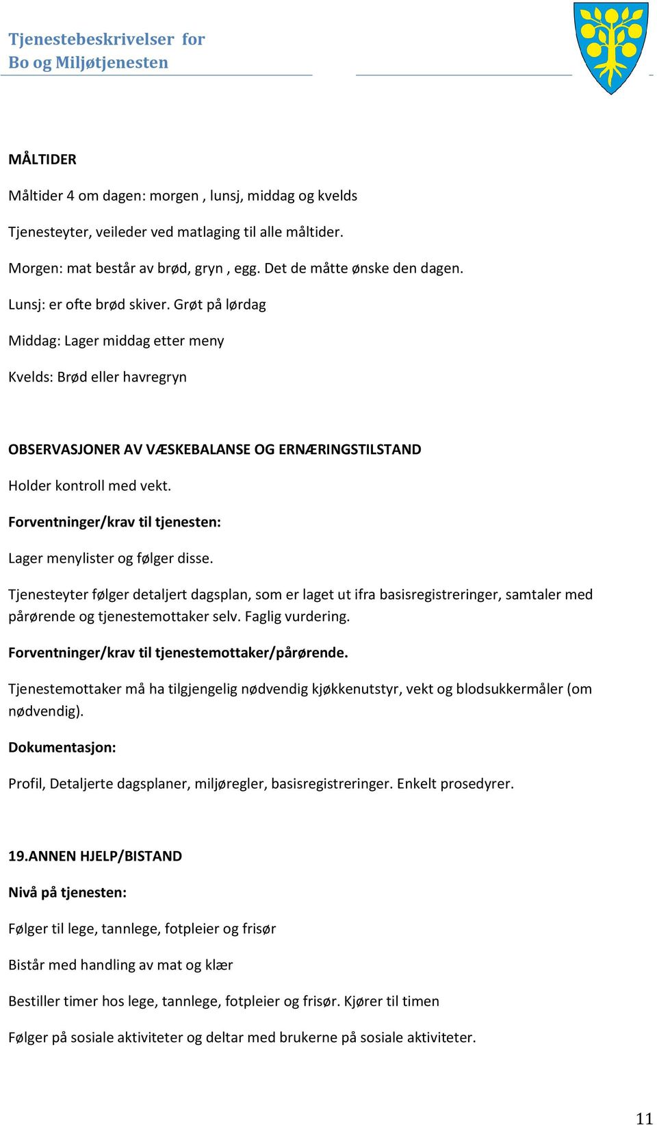 Forventninger/krav til tjenesten: Lager menylister og følger disse. Tjenesteyter følger detaljert dagsplan, som er laget ut ifra basisregistreringer, samtaler med pårørende og tjenestemottaker selv.