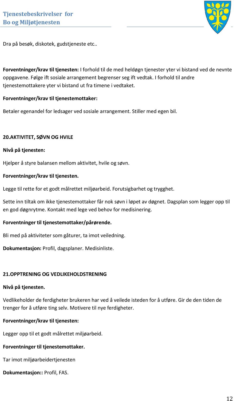 Forventninger/krav til tjenestemottaker: Betaler egenandel for ledsager ved sosiale arrangement. Stiller med egen bil. 20.