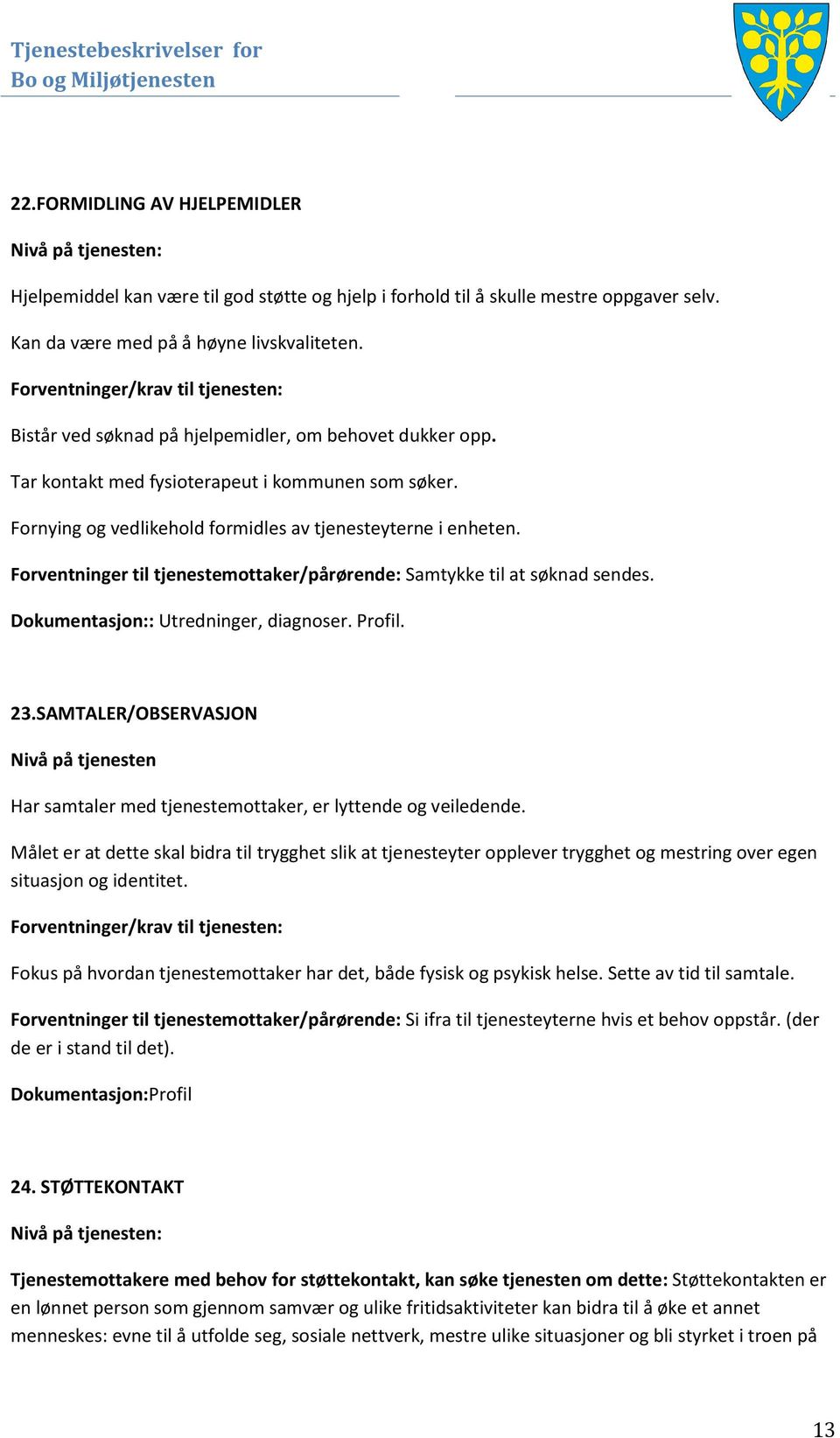 Fornying og vedlikehold formidles av tjenesteyterne i enheten. Forventninger til tjenestemottaker/pårørende: Samtykke til at søknad sendes. Dokumentasjon:: Utredninger, diagnoser. Profil. 23.