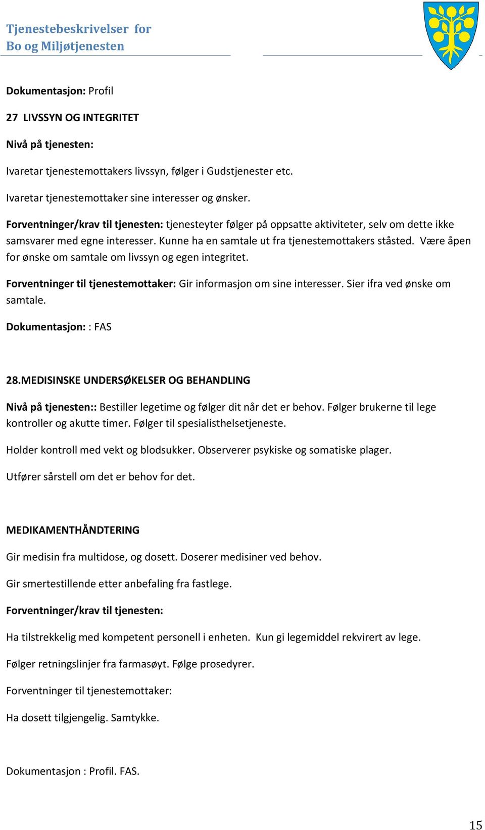 Være åpen for ønske om samtale om livssyn og egen integritet. Forventninger til tjenestemottaker: Gir informasjon om sine interesser. Sier ifra ved ønske om samtale. Dokumentasjon: : FAS 28.