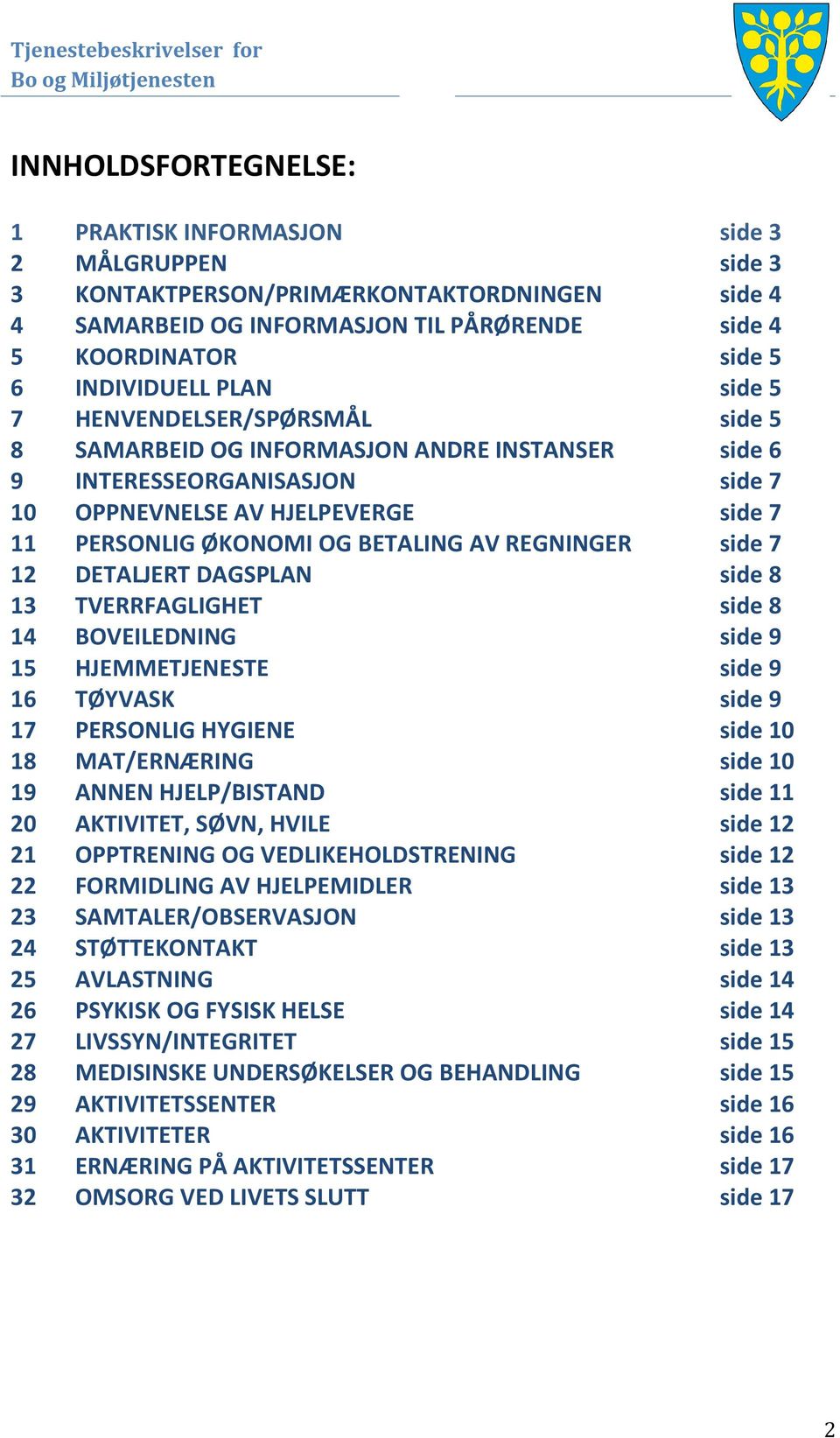 REGNINGER side 7 12 DETALJERT DAGSPLAN side 8 13 TVERRFAGLIGHET side 8 14 BOVEILEDNING side 9 15 HJEMMETJENESTE side 9 16 TØYVASK side 9 17 PERSONLIG HYGIENE side 10 18 MAT/ERNÆRING side 10 19 ANNEN