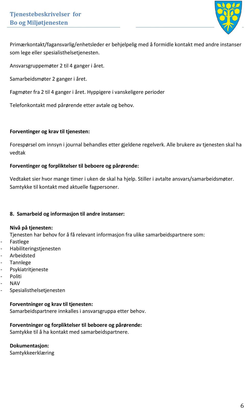 Forventinger og krav til tjenesten: Forespørsel om innsyn i journal behandles etter gjeldene regelverk.