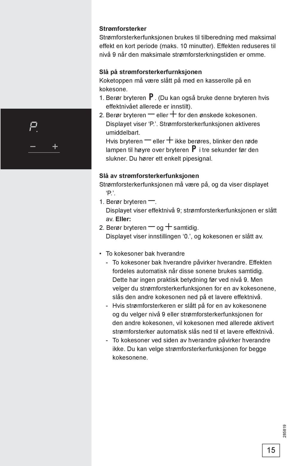 (Du kan også bruke denne bryteren hvis effektnivået allerede er innstilt). 2. Berør bryteren eller for den ønskede kokesonen. Displayet viser P.. Strømforsterkerfunksjonen aktiveres umiddelbart.