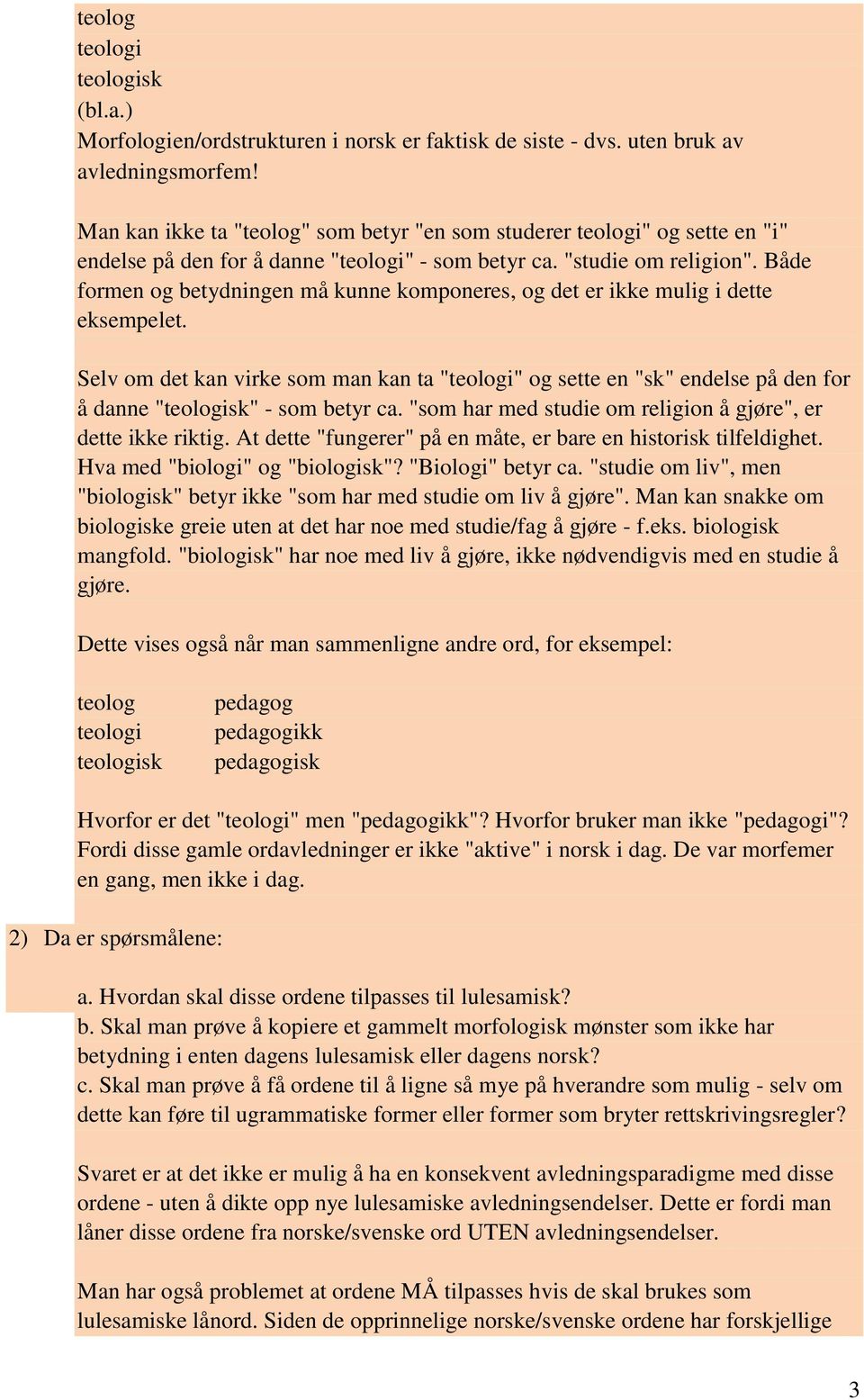 Både formen og betydningen må kunne komponeres, og det er ikke mulig i dette eksempelet. Selv om det kan virke som man kan ta "i" og sette en "sk" endelse på den for å danne "isk" - som betyr ca.