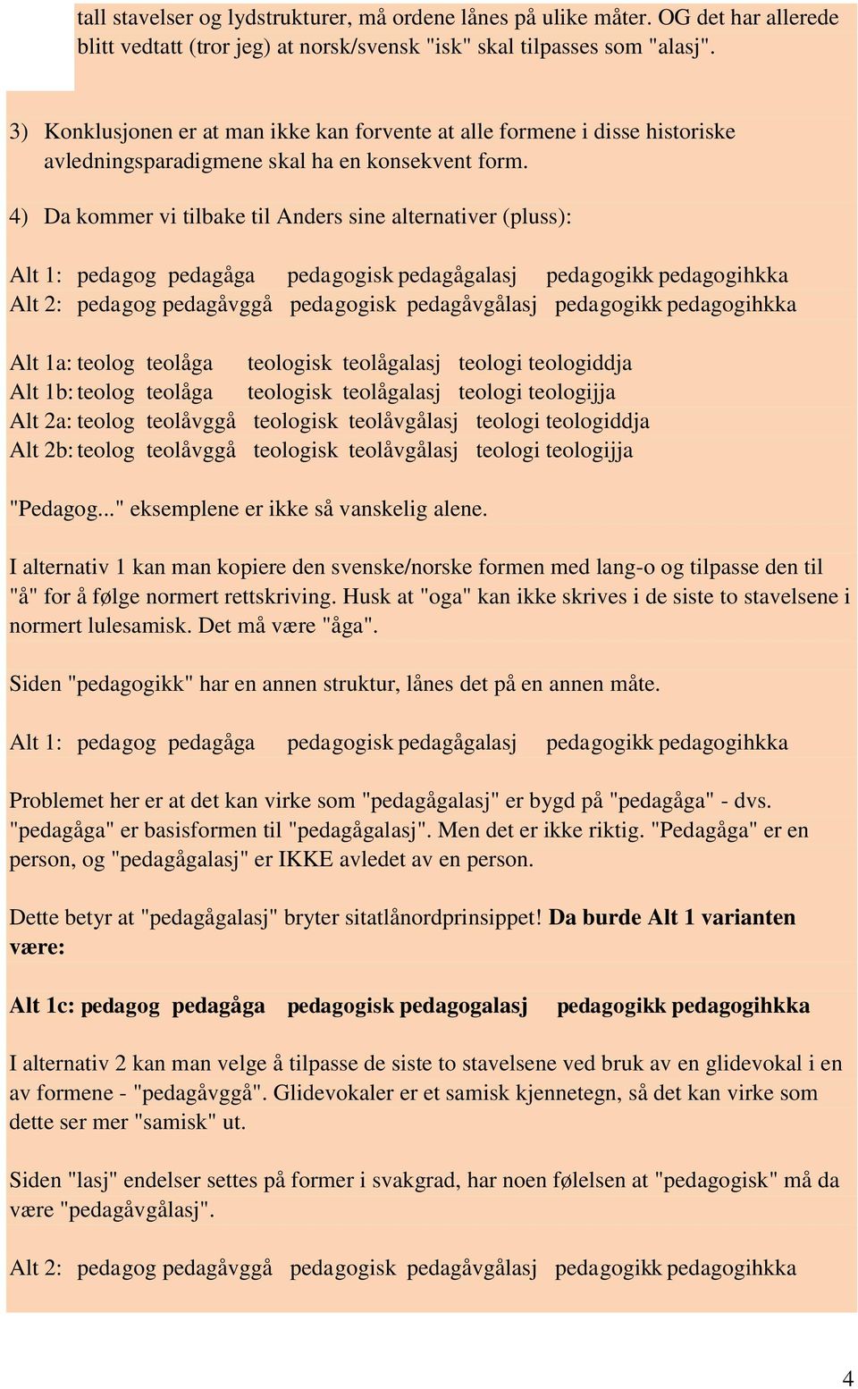 4) Da kommer vi tilbake til Anders sine alternativer (pluss): Alt 1a: teolåga isk teolågalasj i iddja Alt 1b: teolåga isk teolågalasj i ijja Alt 2a: teolåvggå isk teolåvgålasj i iddja Alt 2b: