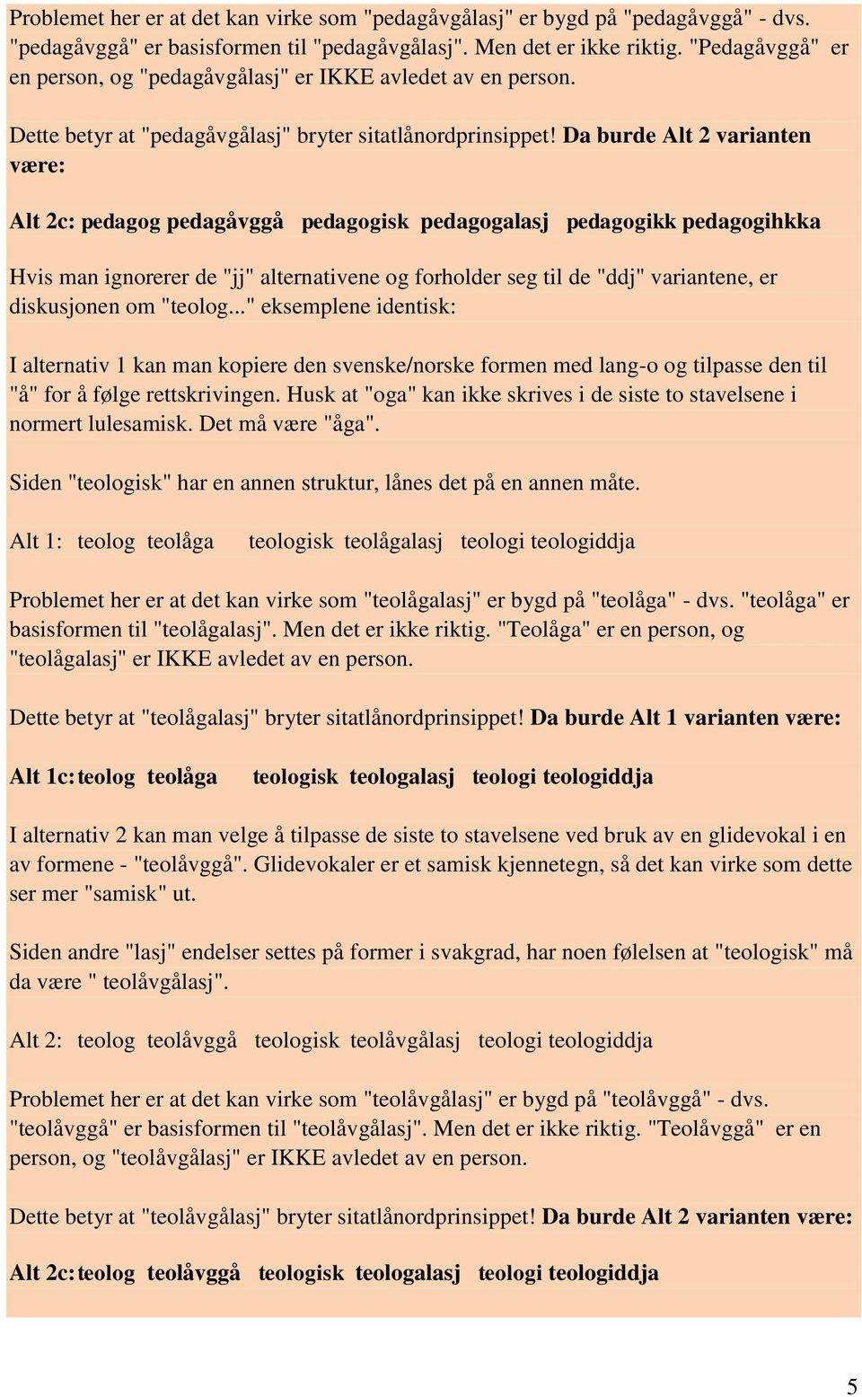 Da burde Alt 2 varianten være: Alt 2c: pedagog pedagåvggå pedagogisk pedagogalasj pedagogikk pedagogihkka Hvis man ignorerer de "jj" alternativene og forholder seg til de "ddj" variantene, er