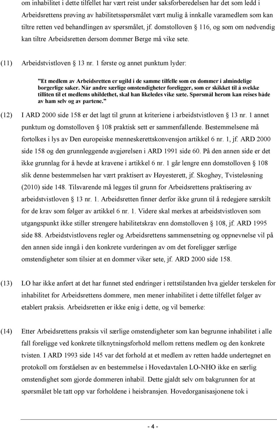 1 første og annet punktum lyder: Et medlem av Arbeidsretten er ugild i de samme tilfelle som en dommer i almindelige borgerlige saker.