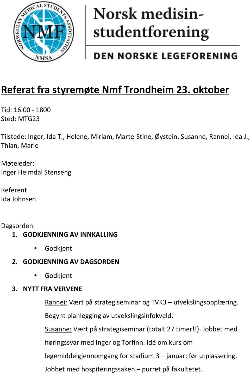 NYTT FRA VERVENE Rannei: Vært på strategiseminar og TVK3 utvekslingsopplæring. Begynt planlegging av utvekslingsinfokveld.