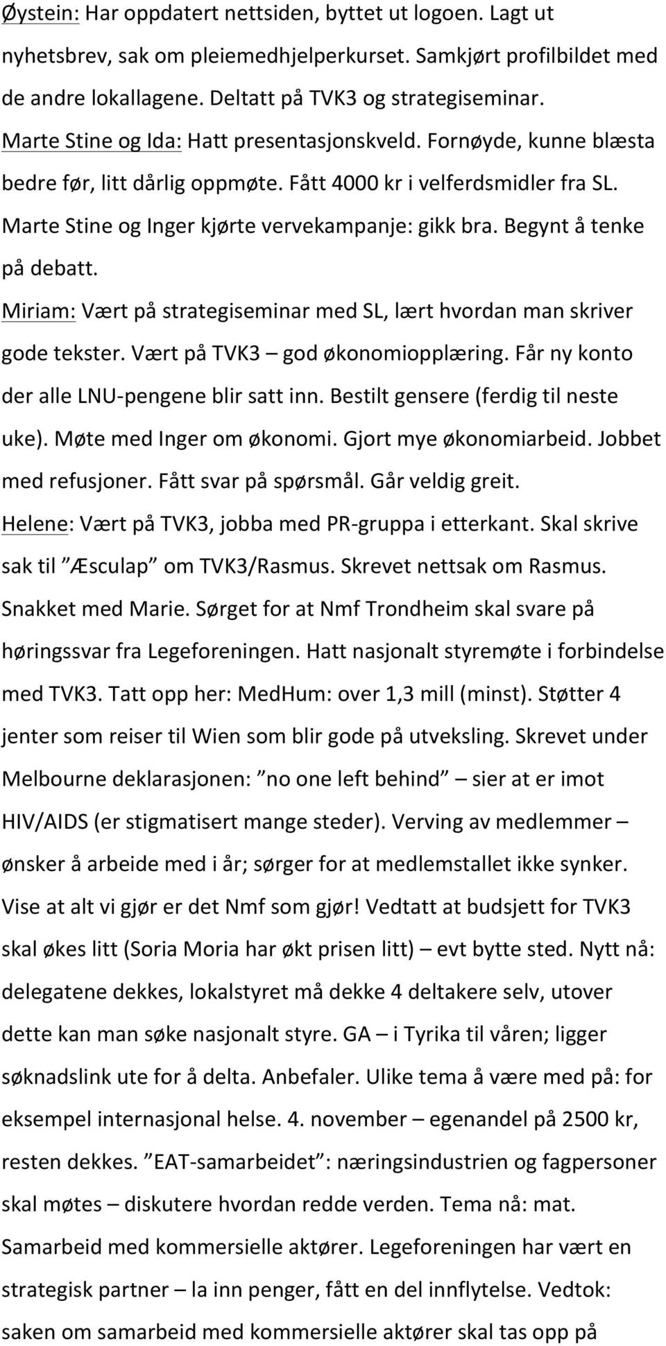 Begynt å tenke på debatt. Miriam: Vært på strategiseminar med SL, lært hvordan man skriver gode tekster. Vært på TVK3 god økonomiopplæring. Får ny konto der alle LNU- pengene blir satt inn.