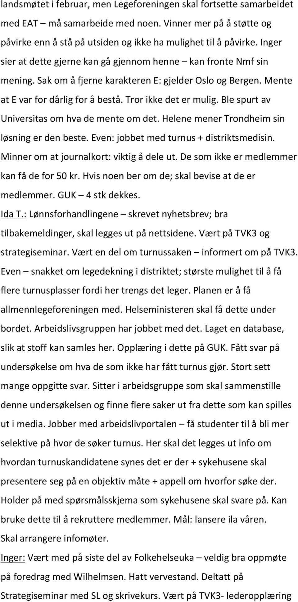 Ble spurt av Universitas om hva de mente om det. Helene mener Trondheim sin løsning er den beste. Even: jobbet med turnus + distriktsmedisin. Minner om at journalkort: viktig å dele ut.