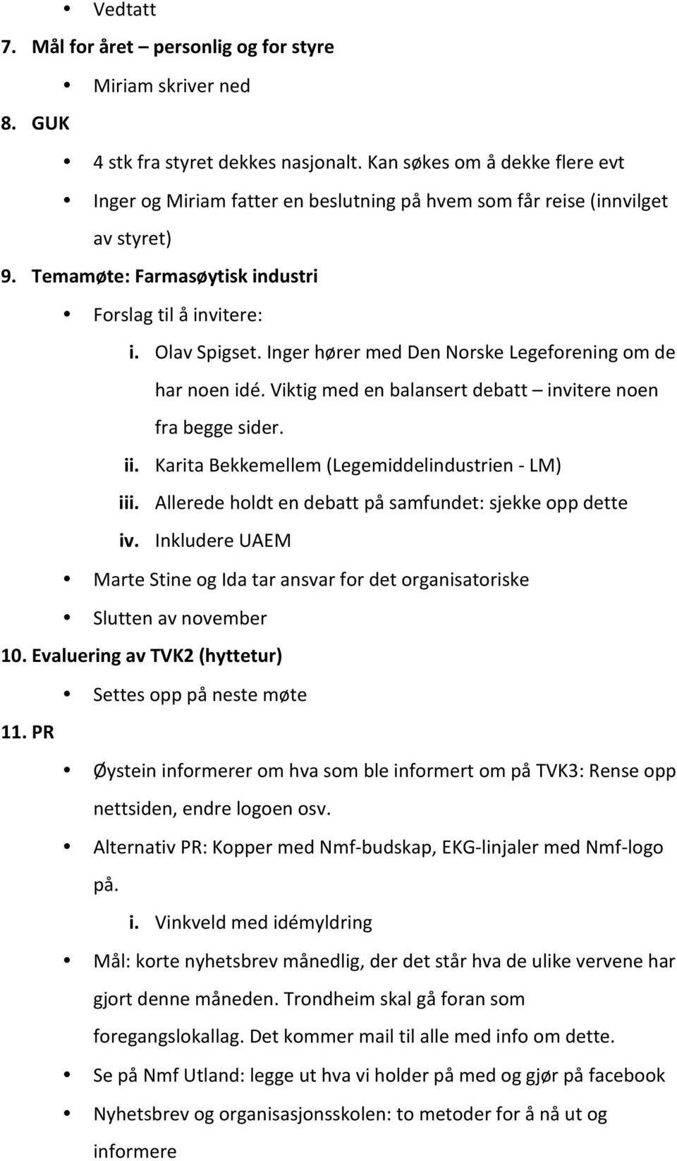 Inger hører med Den Norske Legeforening om de har noen idé. Viktig med en balansert debatt invitere noen fra begge sider. ii. Karita Bekkemellem (Legemiddelindustrien - LM) iii.