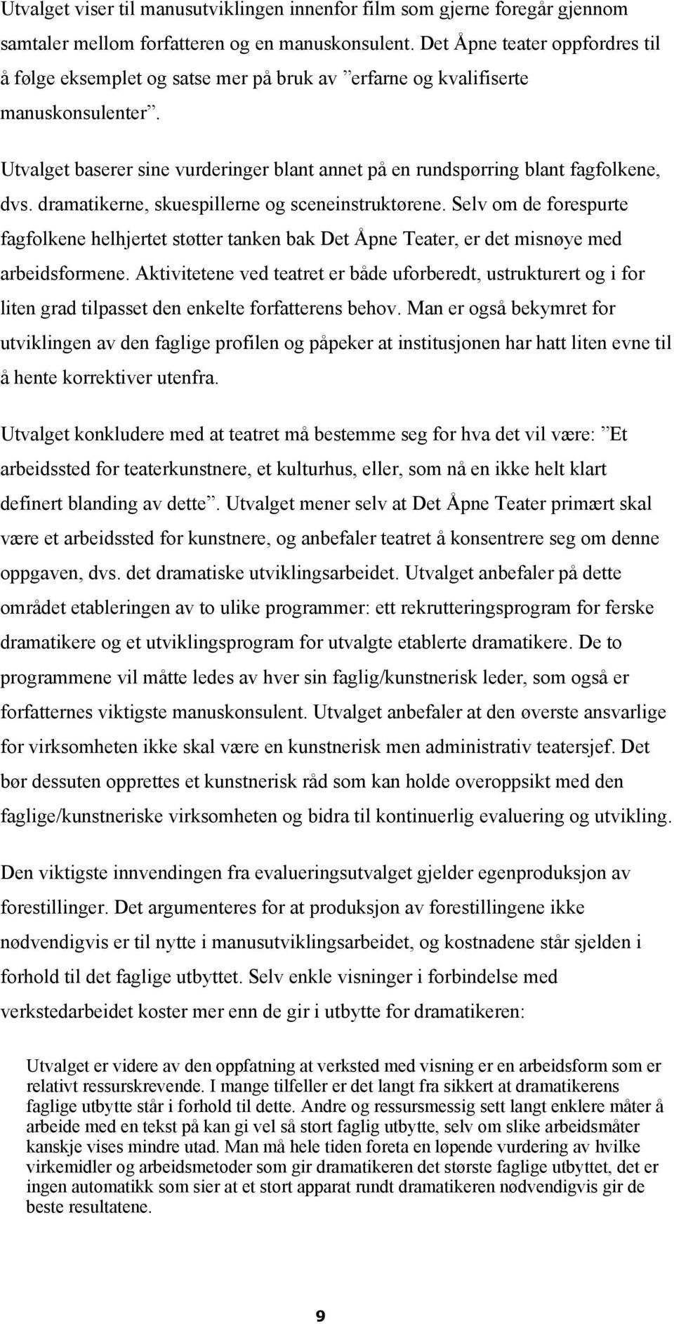 Utvalget baserer sine vurderinger blant annet på en rundspørring blant fagfolkene, dvs. dramatikerne, skuespillerne og sceneinstruktørene.