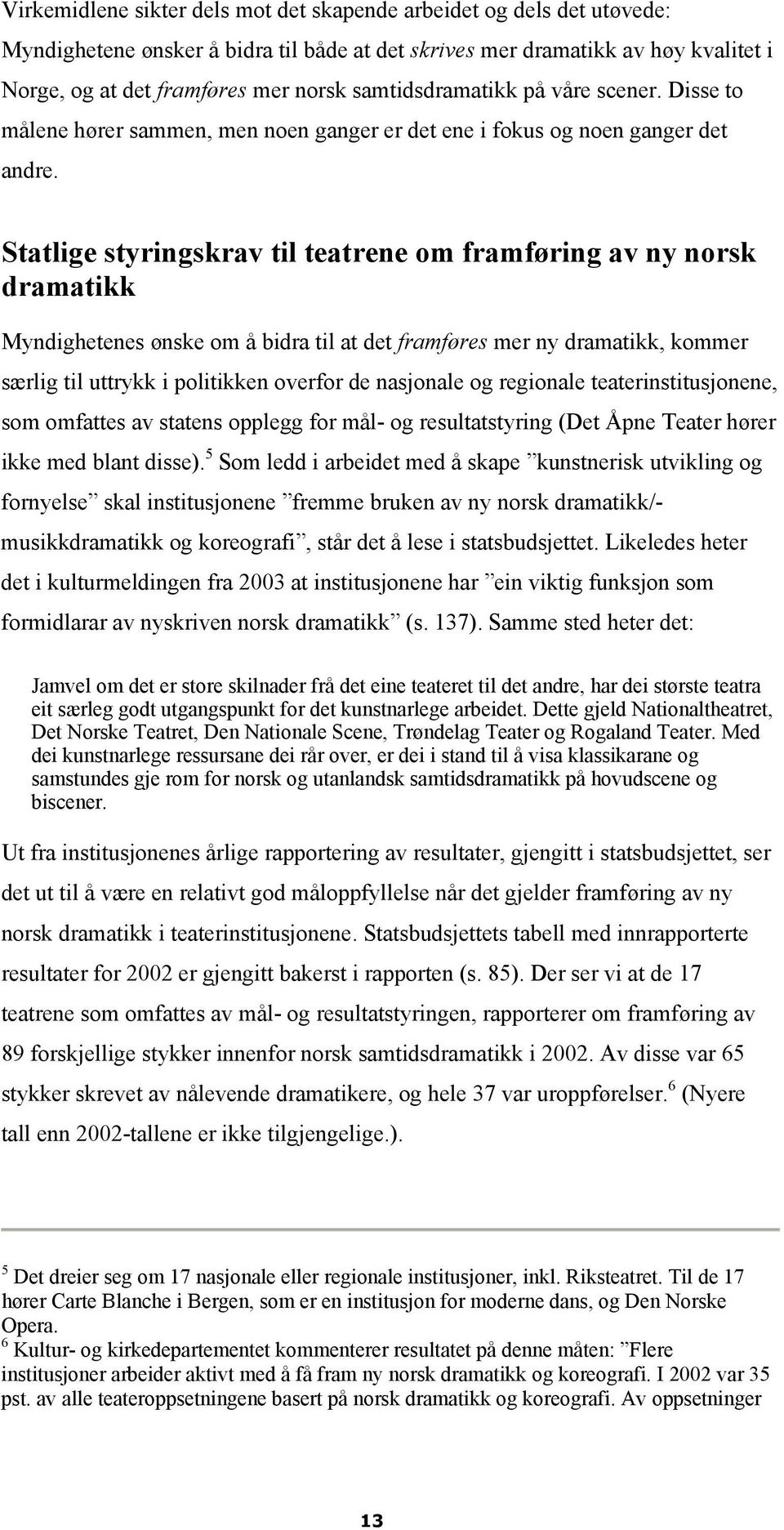 Statlige styringskrav til teatrene om framføring av ny norsk dramatikk Myndighetenes ønske om å bidra til at det framføres mer ny dramatikk, kommer særlig til uttrykk i politikken overfor de