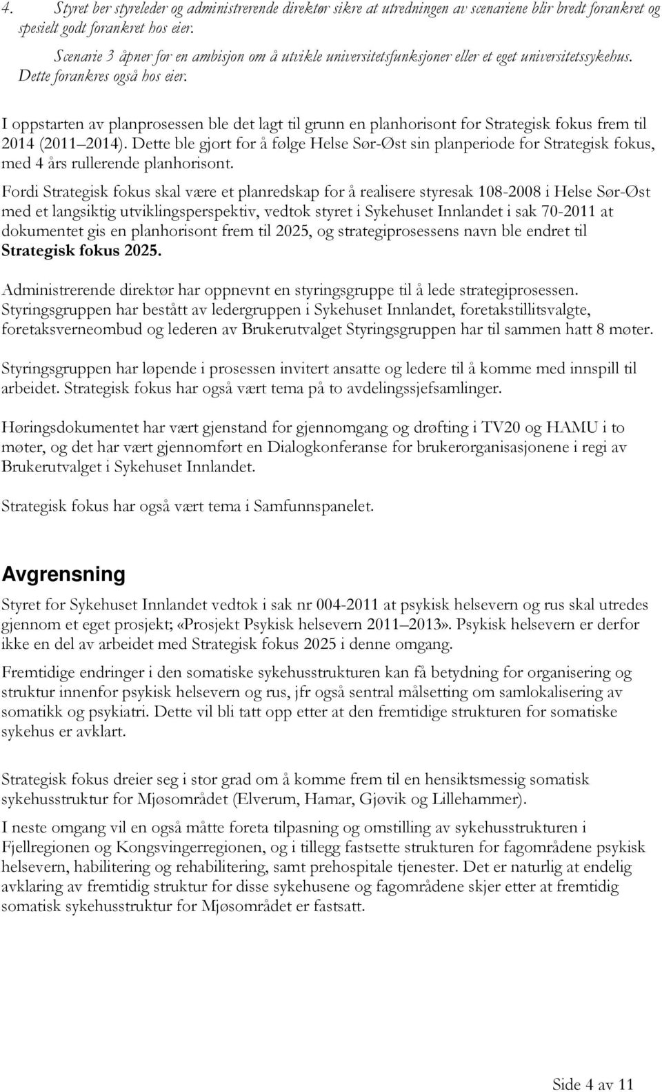 I oppstarten av planprosessen ble det lagt til grunn en planhorisont for Strategisk fokus frem til 2014 (2011 2014).