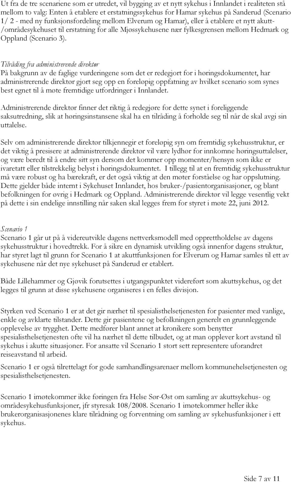 3). Tilråding fra administrerende direktør På bakgrunn av de faglige vurderingene som det er redegjort for i høringsdokumentet, har administrerende direktør gjort seg opp en foreløpig oppfatning av