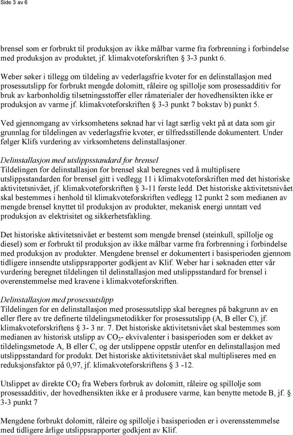 tilsetningsstoffer eller råmaterialer der hovedhensikten ikke er produksjon av varme jf. klimakvoteforskriften 3-3 punkt 7 bokstav b) punkt 5.