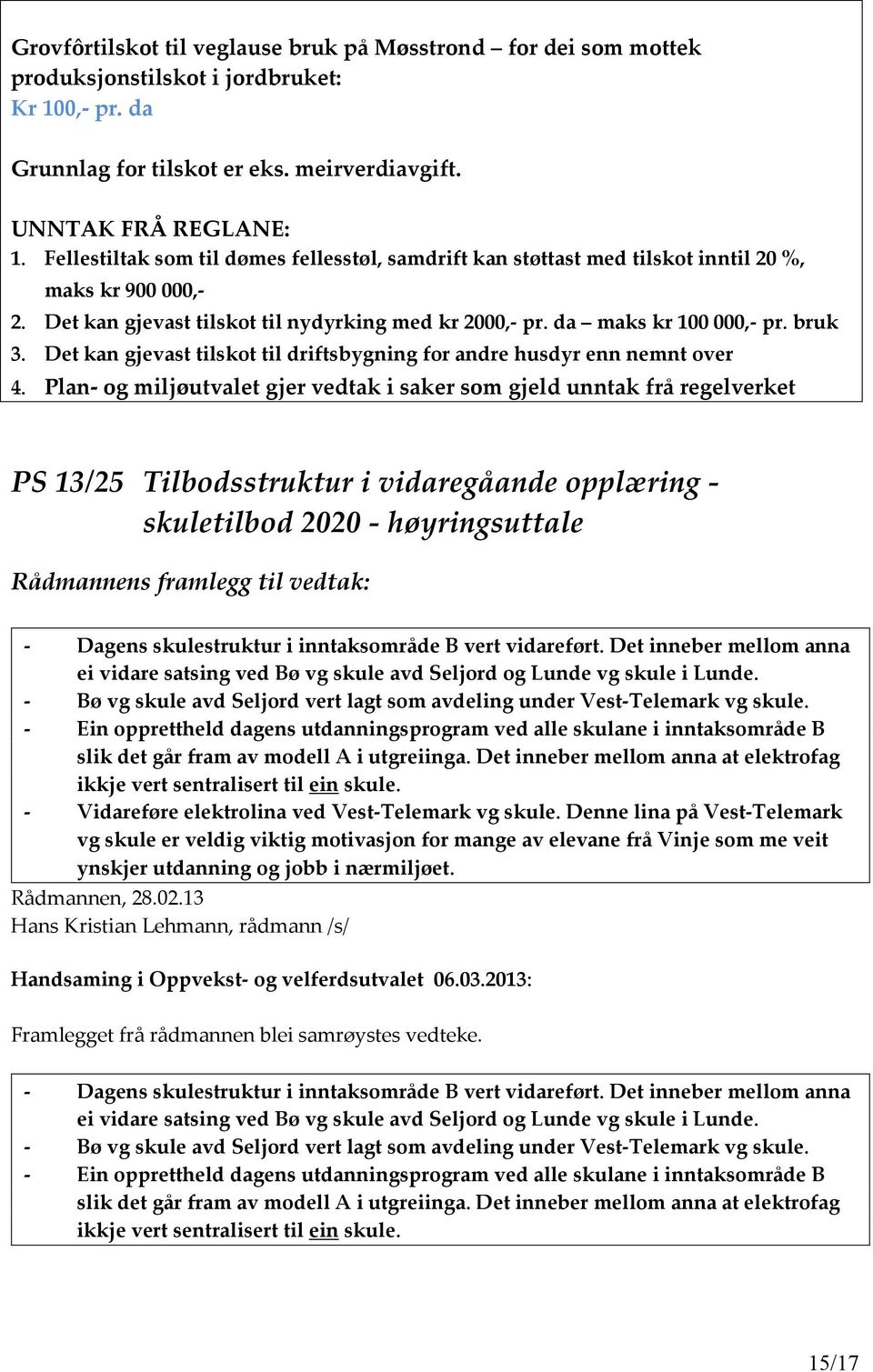 Det kan gjevast tilskot til driftsbygning for andre husdyr enn nemnt over 4.